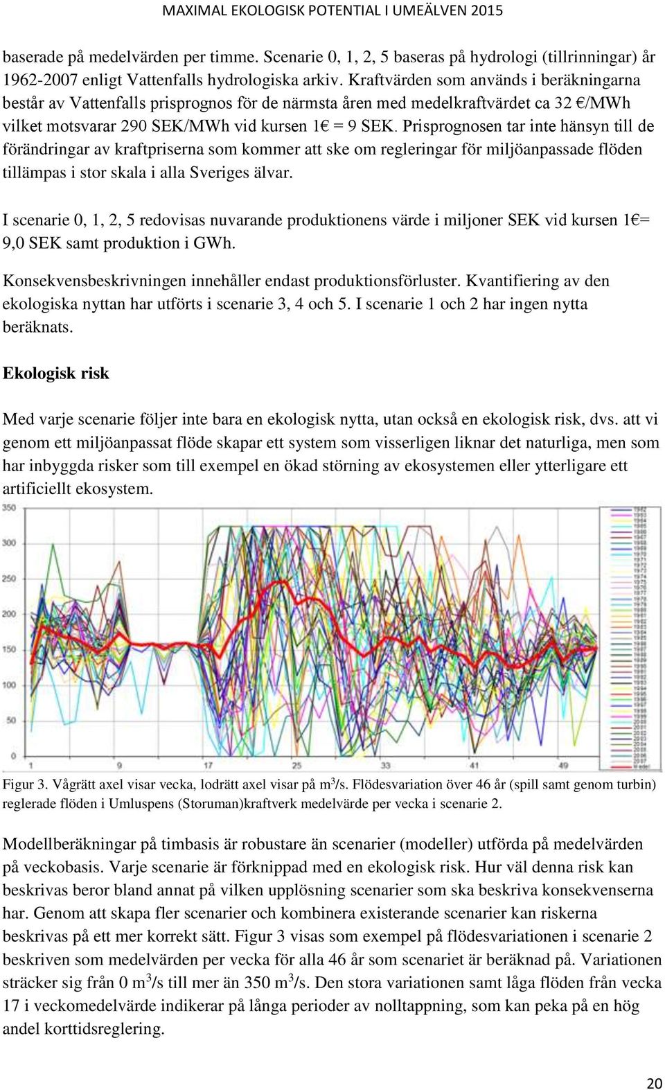 Prisprognosen tar inte hänsyn till de förändringar av kraftpriserna som kommer att ske om regleringar för miljöanpassade flöden tillämpas i stor skala i alla Sveriges älvar.