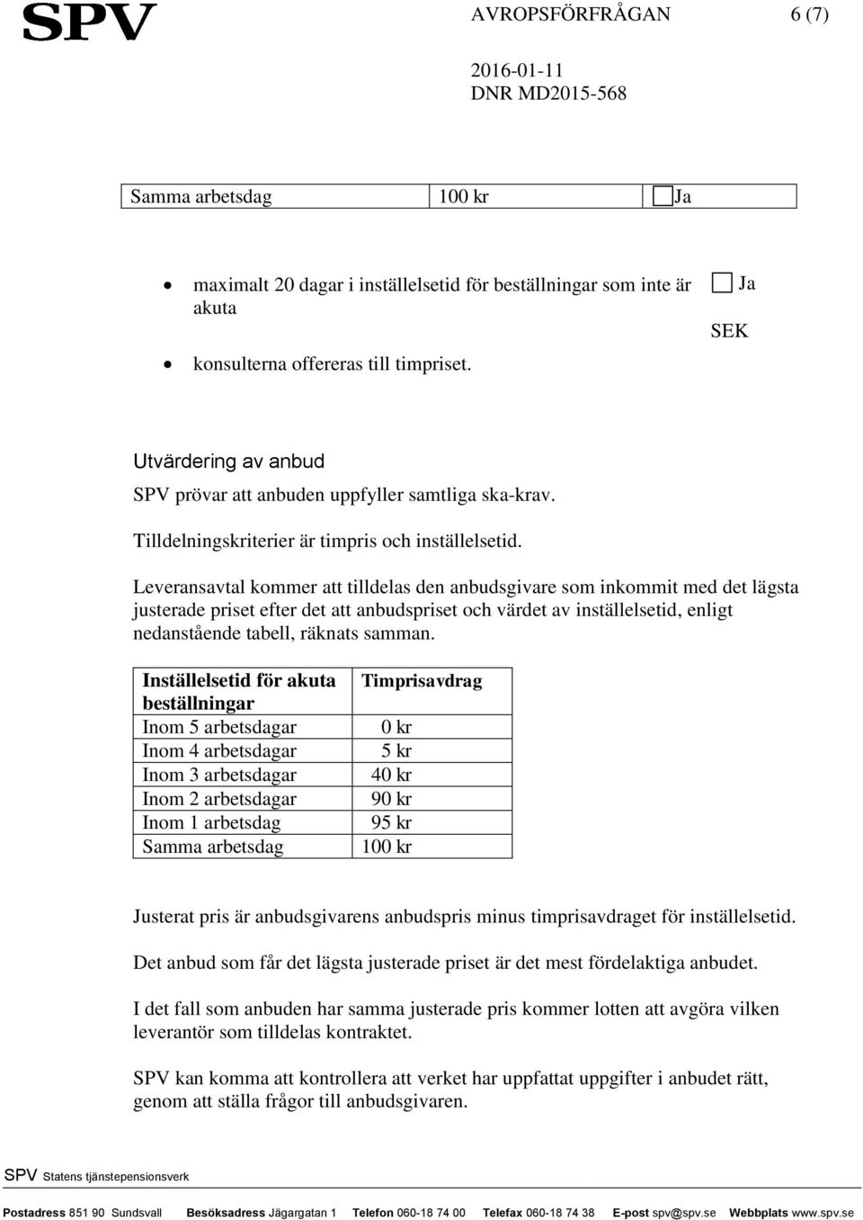 Leveransavtal kommer att tilldelas den anbudsgivare som inkommit med det lägsta justerade priset efter det att anbudspriset och värdet av inställelsetid, enligt nedanstående tabell, räknats samman.