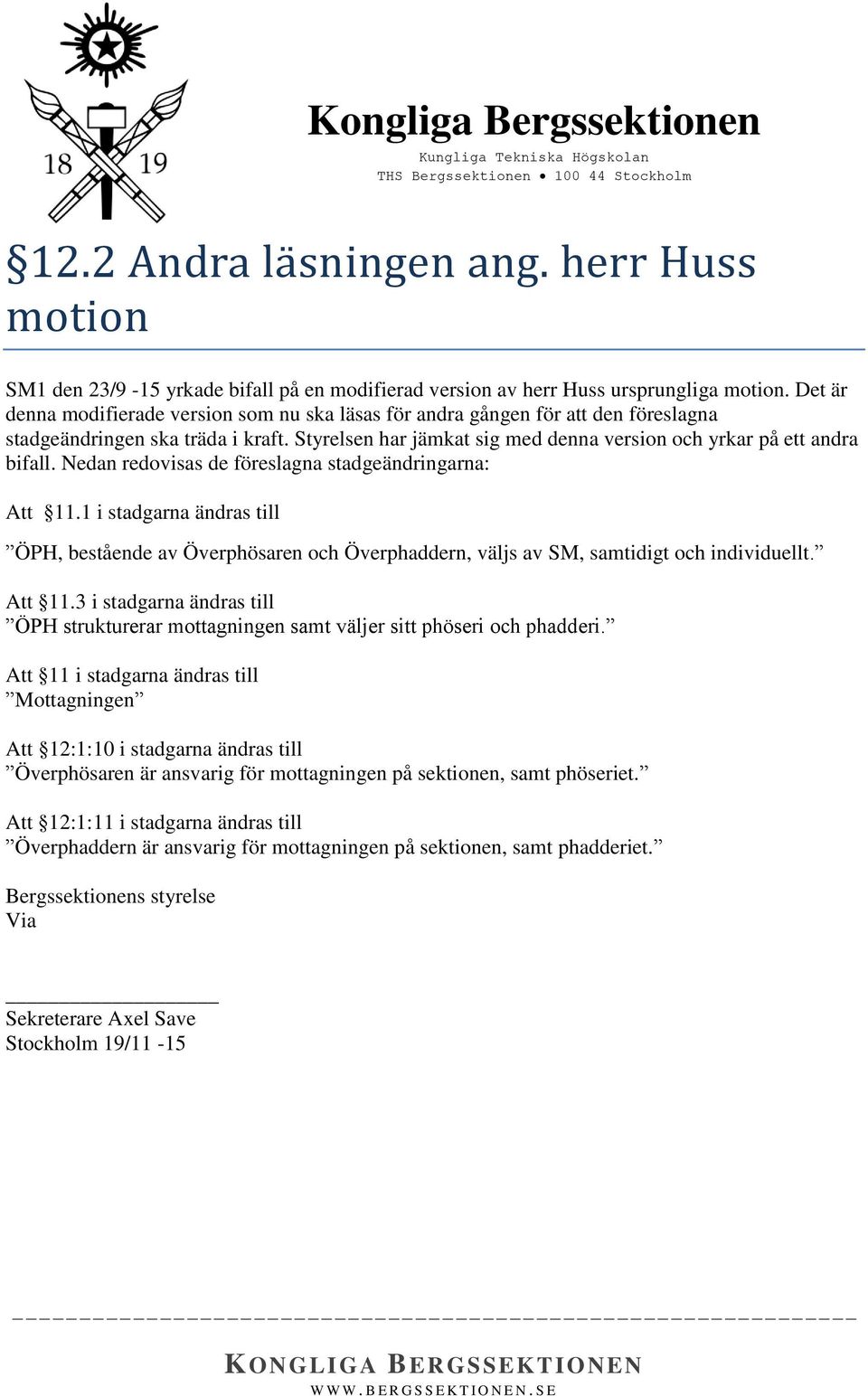 Nedan redovisas de föreslagna stadgeändringarna: Att 11.1 i stadgarna ändras till ÖPH, bestående av Överphösaren och Överphaddern, väljs av SM, samtidigt och individuellt. Att 11.3 i stadgarna ändras till ÖPH strukturerar mottagningen samt väljer sitt phöseri och phadderi.