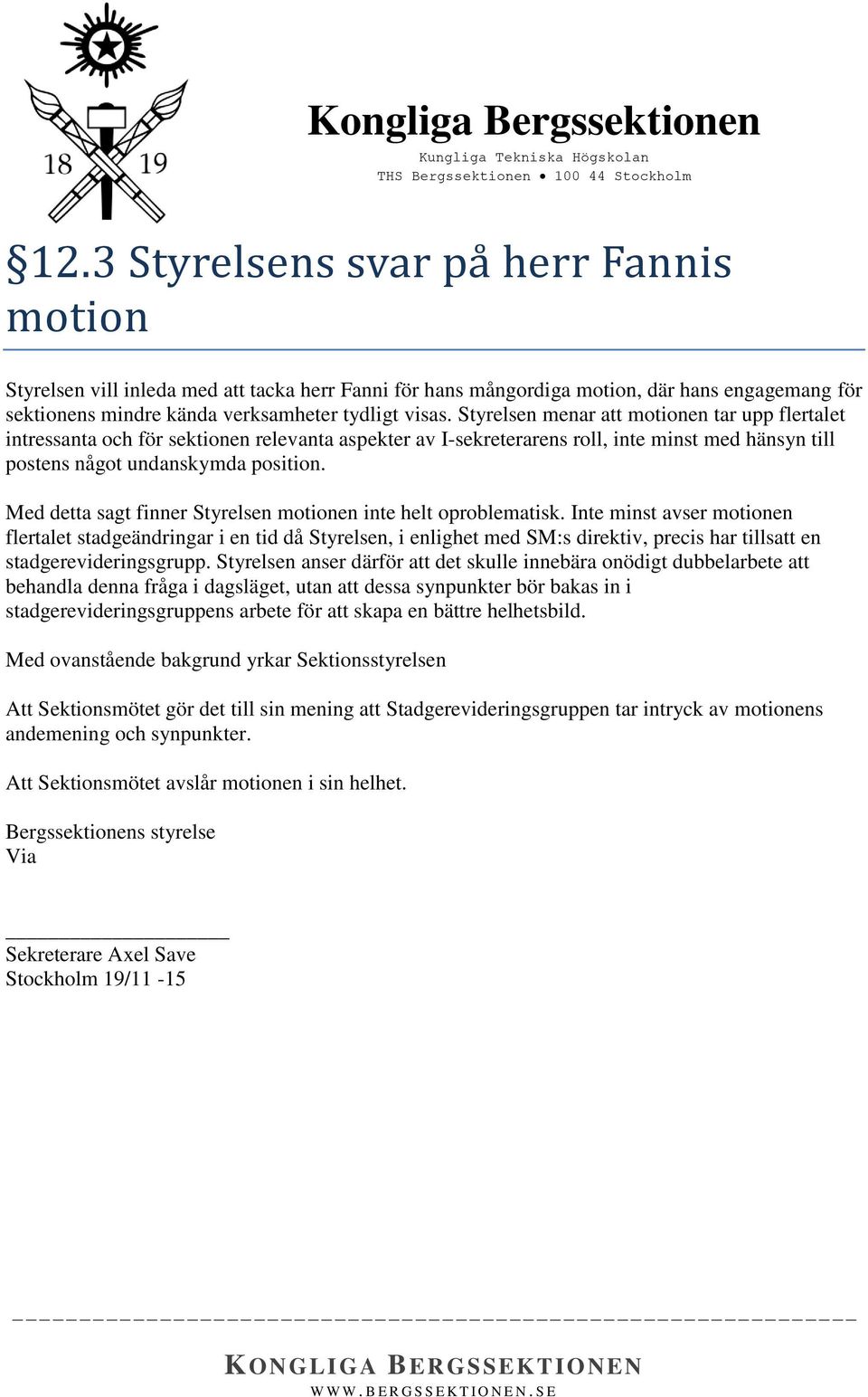 Med detta sagt finner Styrelsen motionen inte helt oproblematisk.