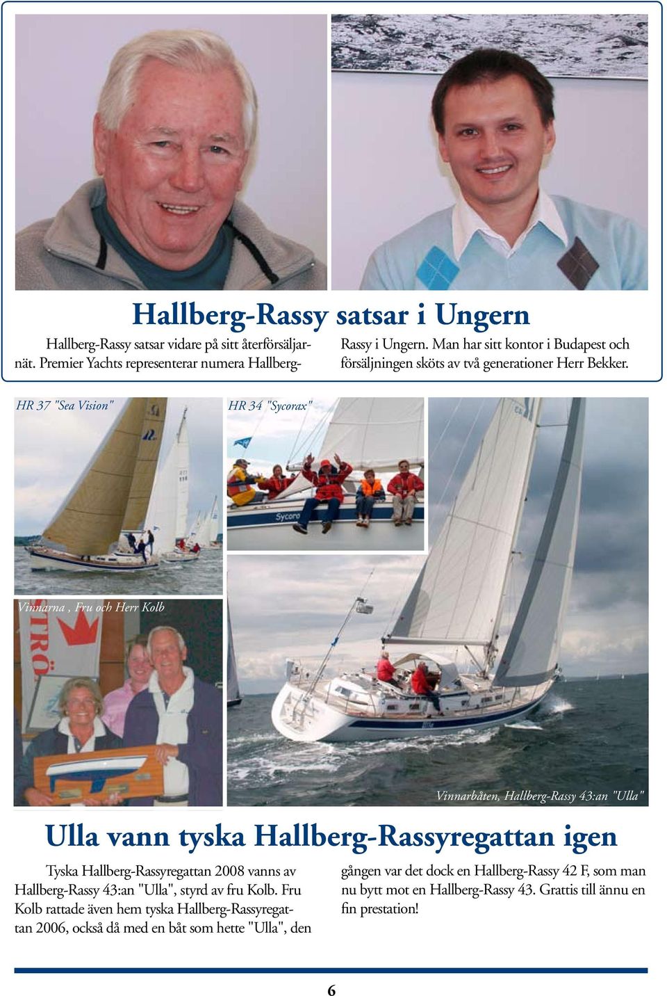 HR 37 "Sea Vision" HR 34 "Sycorax" Vinnarna, Fru och Herr Kolb Ulla vann tyska Hallberg-Rassyregattan igen Tyska Hallberg-Rassyregattan 2008 vanns av Hallberg-Rassy 43:an