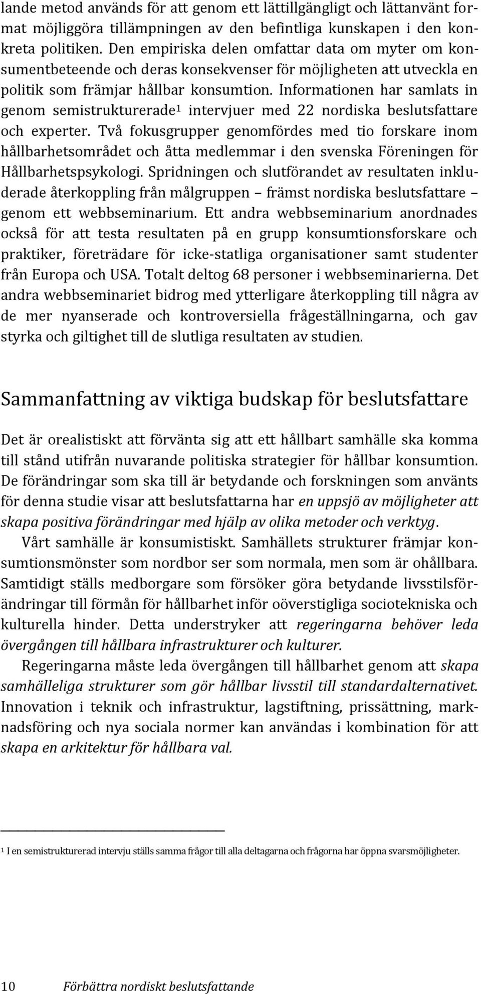 Informationen har samlats in genom semistrukturerade 1 intervjuer med 22 nordiska beslutsfattare och experter.