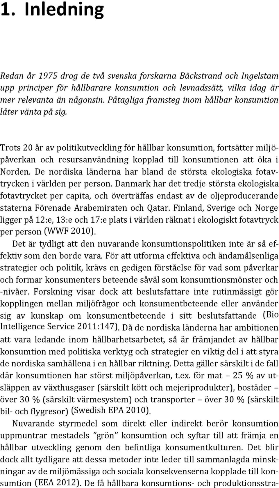 Trots 20 år av politikutveckling för hållbar konsumtion, fortsätter miljöpåverkan och resursanvändning kopplad till konsumtionen att öka i Norden.