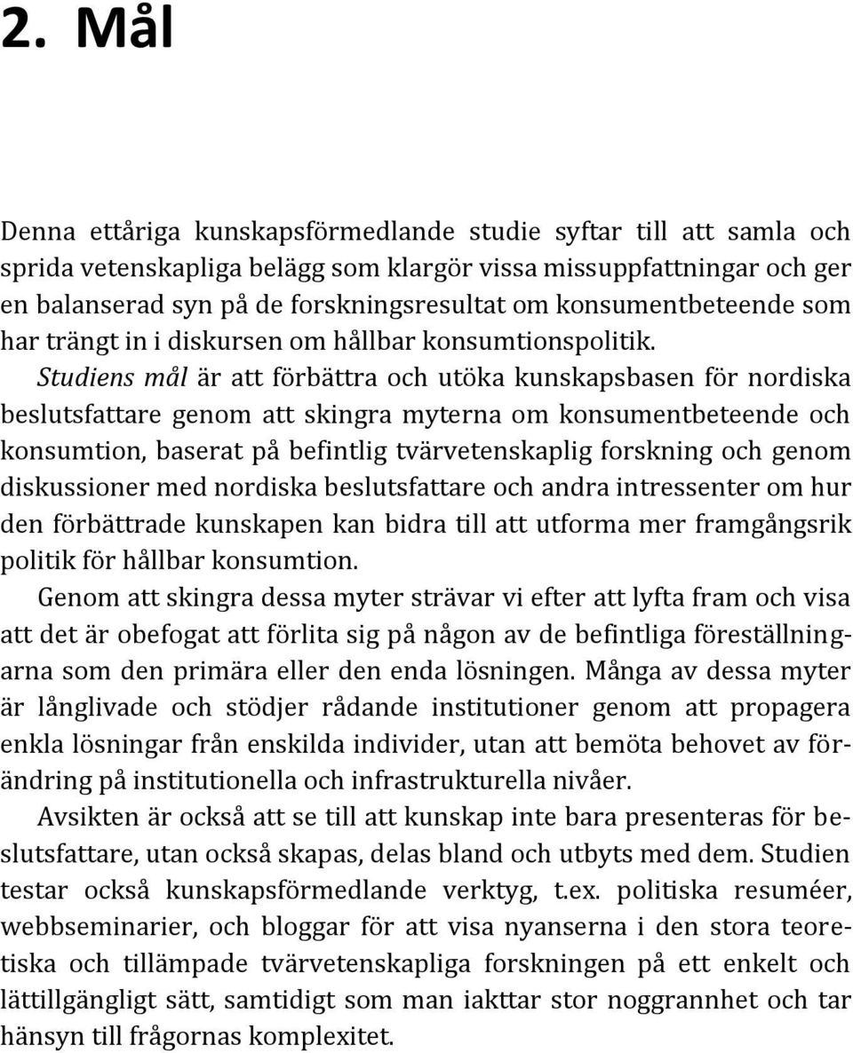 Studiens mål är att förbättra och utöka kunskapsbasen för nordiska beslutsfattare genom att skingra myterna om konsumentbeteende och konsumtion, baserat på befintlig tvärvetenskaplig forskning och