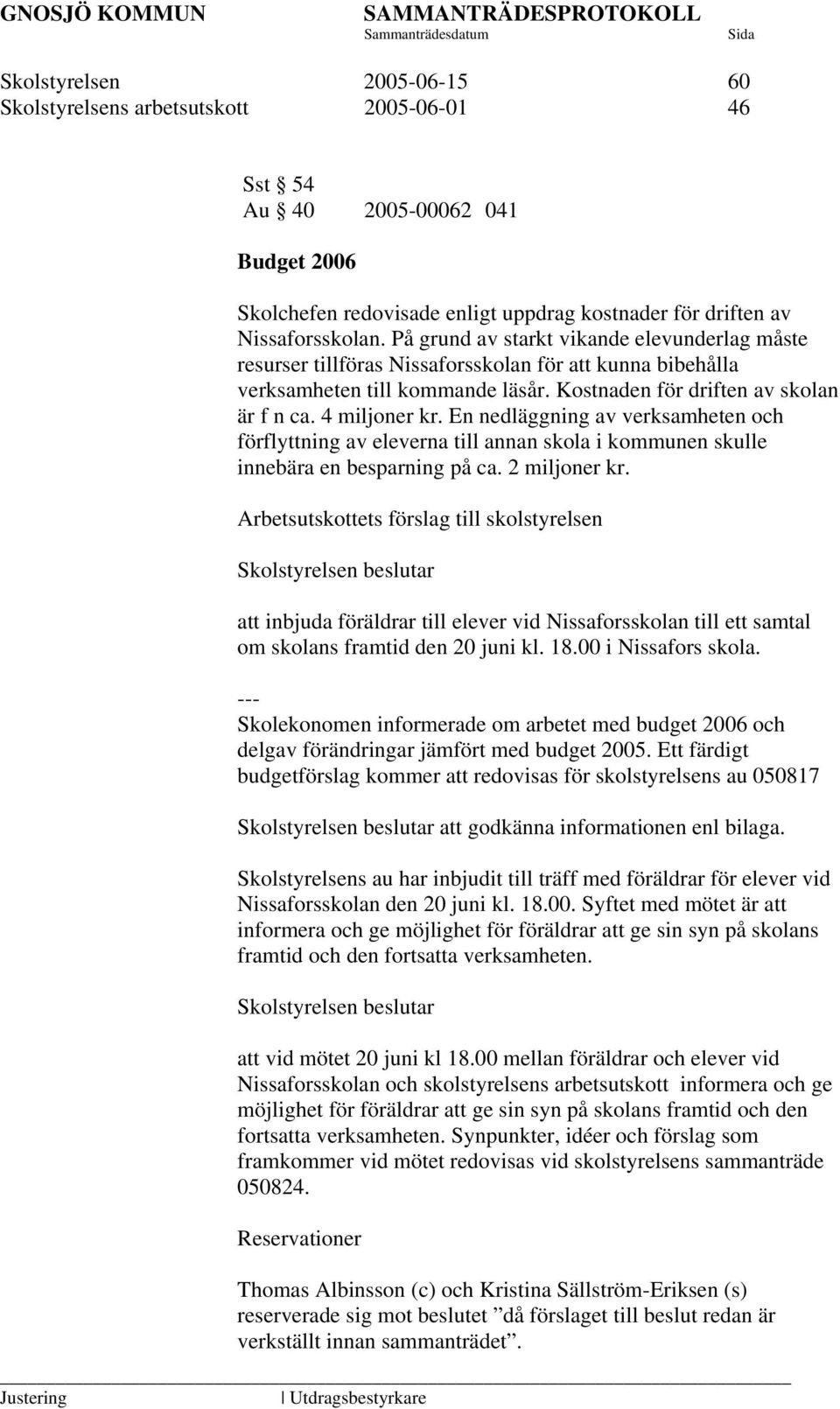 En nedläggning av verksamheten och förflyttning av eleverna till annan skola i kommunen skulle innebära en besparning på ca. 2 miljoner kr.