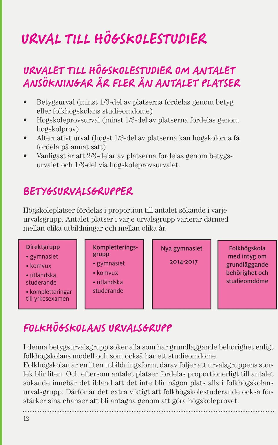 ANTAGNING TILL HÖGSKOLAN Statistik från Universitets- och Högskolerådet, UHR, över sökande med folkhögskolebakgrund, per den 10/9 2014.