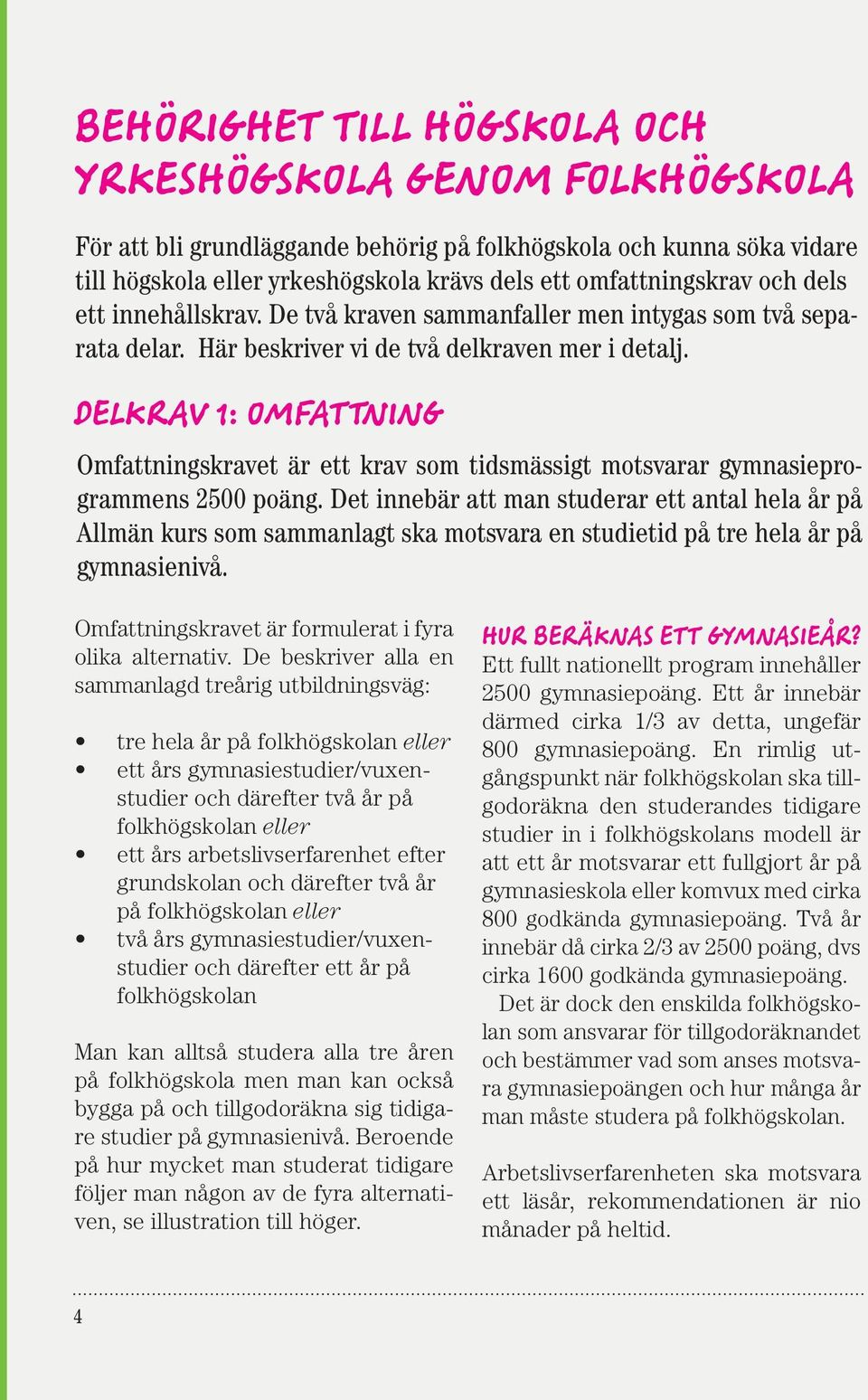 DELKRAV 1: OMFATTNING Omfattningskravet är ett krav som tidsmässigt motsvarar gymnasieprogrammens 2500 poäng.