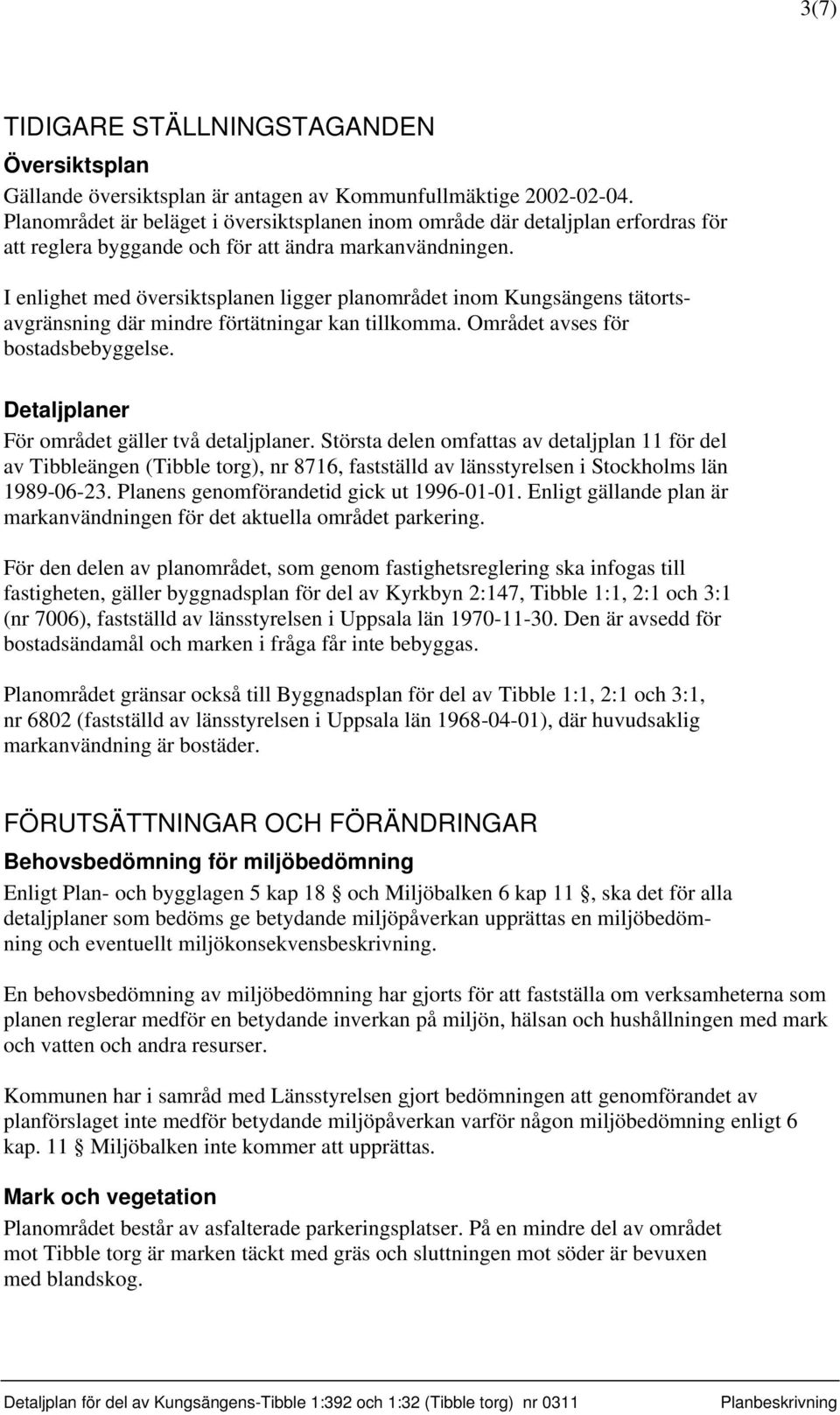 I enlighet med översiktsplanen ligger planområdet inom Kungsängens tätortsavgränsning där mindre förtätningar kan tillkomma. Området avses för bostadsbebyggelse.