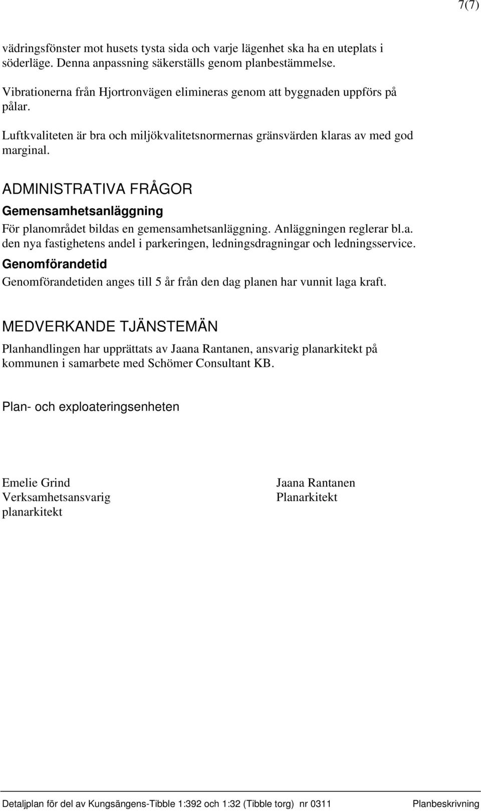 ADMINISTRATIVA FRÅGOR Gemensamhetsanläggning För planområdet bildas en gemensamhetsanläggning. Anläggningen reglerar bl.a. den nya fastighetens andel i parkeringen, ledningsdragningar och ledningsservice.