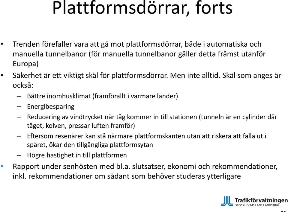 Skäl som anges är också: Bättre inomhusklimat (framförallt i varmare länder) Energibesparing Reducering av vindtrycket när tåg kommer in till stationen (tunneln är en cylinder där tåget, kolven,