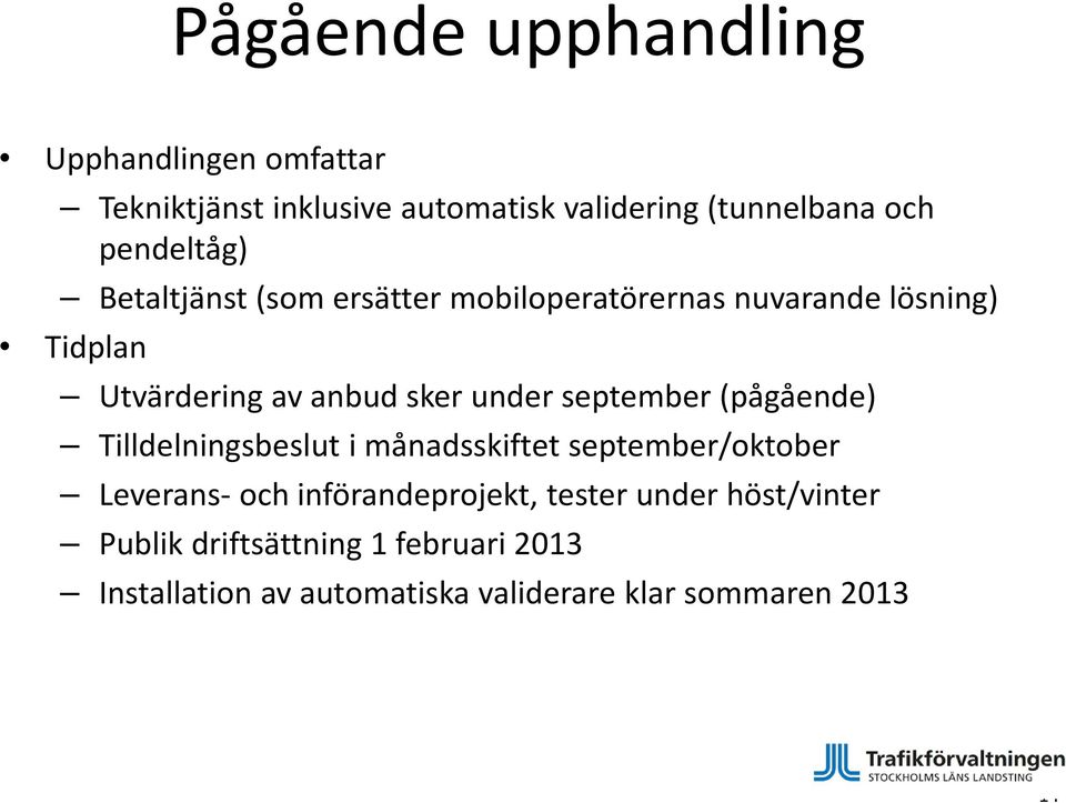 under september (pågående) Tilldelningsbeslut i månadsskiftet september/oktober Leverans och införandeprojekt,