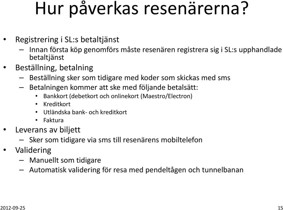 betalning Beställning sker som tidigare med koder som skickas med sms Betalningen kommer att ske med följande betalsätt: Bankkort (debetkort