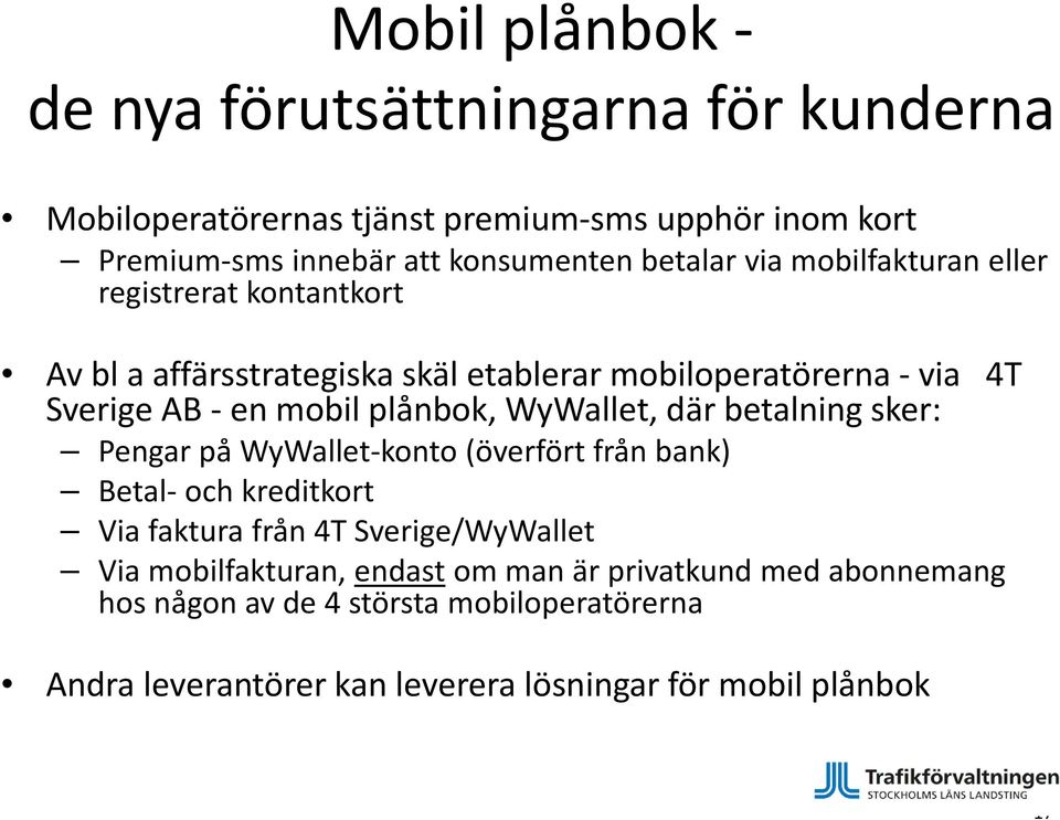 plånbok, WyWallet, där betalning sker: Pengar på WyWallet konto (överfört från bank) Betal och kreditkort Via faktura från 4T Sverige/WyWallet Via