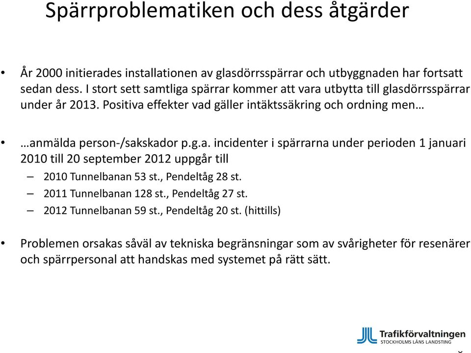 Positiva effekter vad gäller intäktssäkring och ordning men anmälda person /sakskador p.g.a. incidenter i spärrarna under perioden 1 januari 2010 till 20 september 2012 uppgår till 2010 Tunnelbanan 53 st.