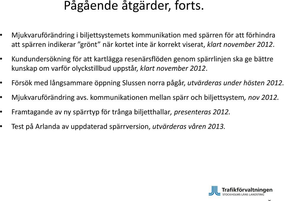 november 2012. Kundundersökning för att kartlägga resenärsflöden genom spärrlinjen ska ge bättre kunskap om varför olyckstillbud uppstår, klart november 2012.