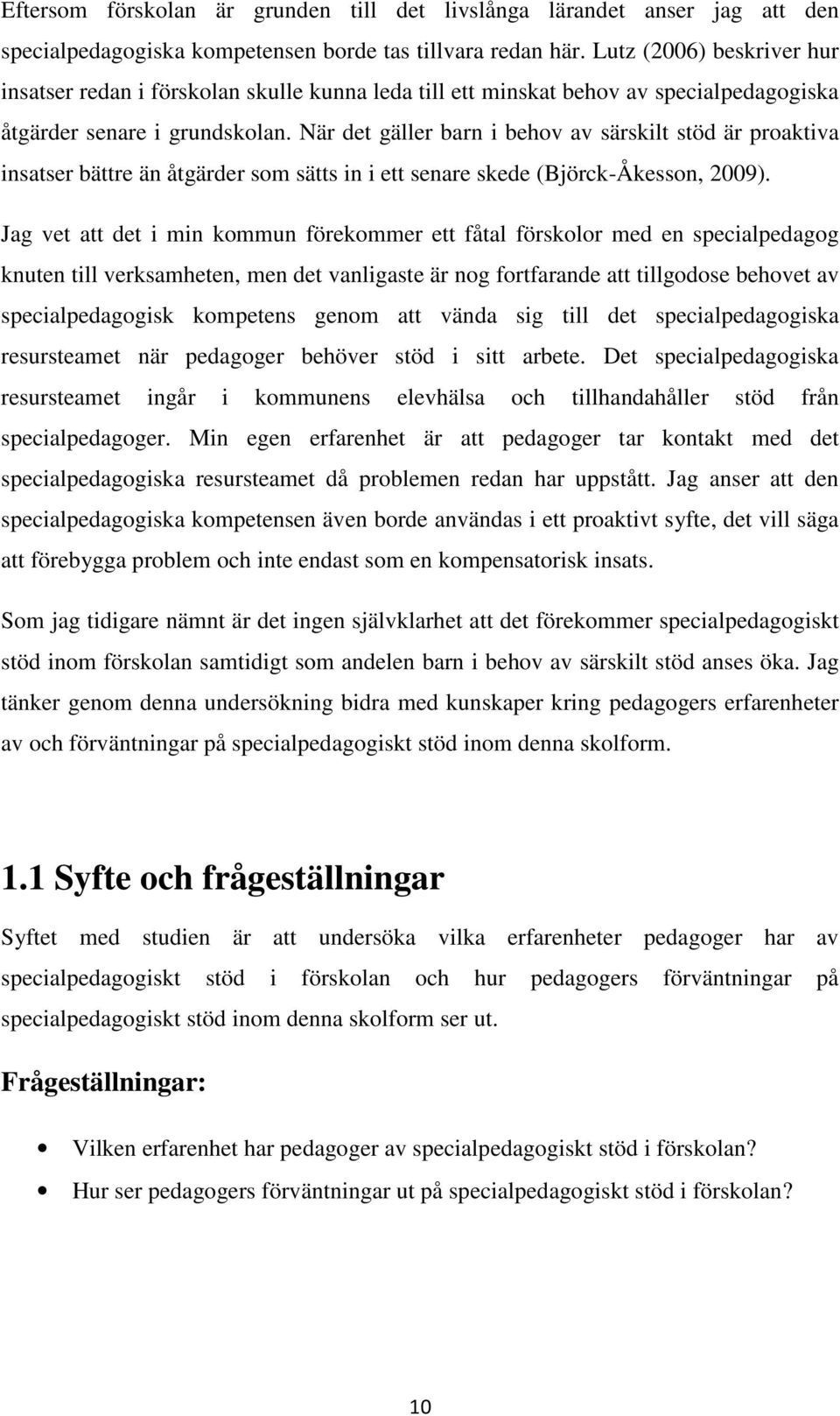 När det gäller barn i behov av särskilt stöd är proaktiva insatser bättre än åtgärder som sätts in i ett senare skede (Björck-Åkesson, 2009).