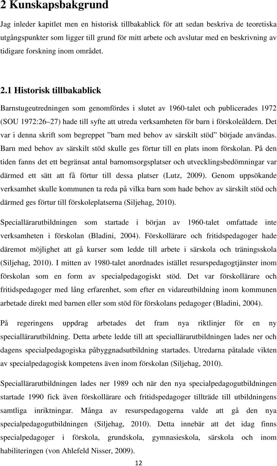 1 Historisk tillbakablick Barnstugeutredningen som genomfördes i slutet av 1960-talet och publicerades 1972 (SOU 1972:26 27) hade till syfte att utreda verksamheten för barn i förskoleåldern.