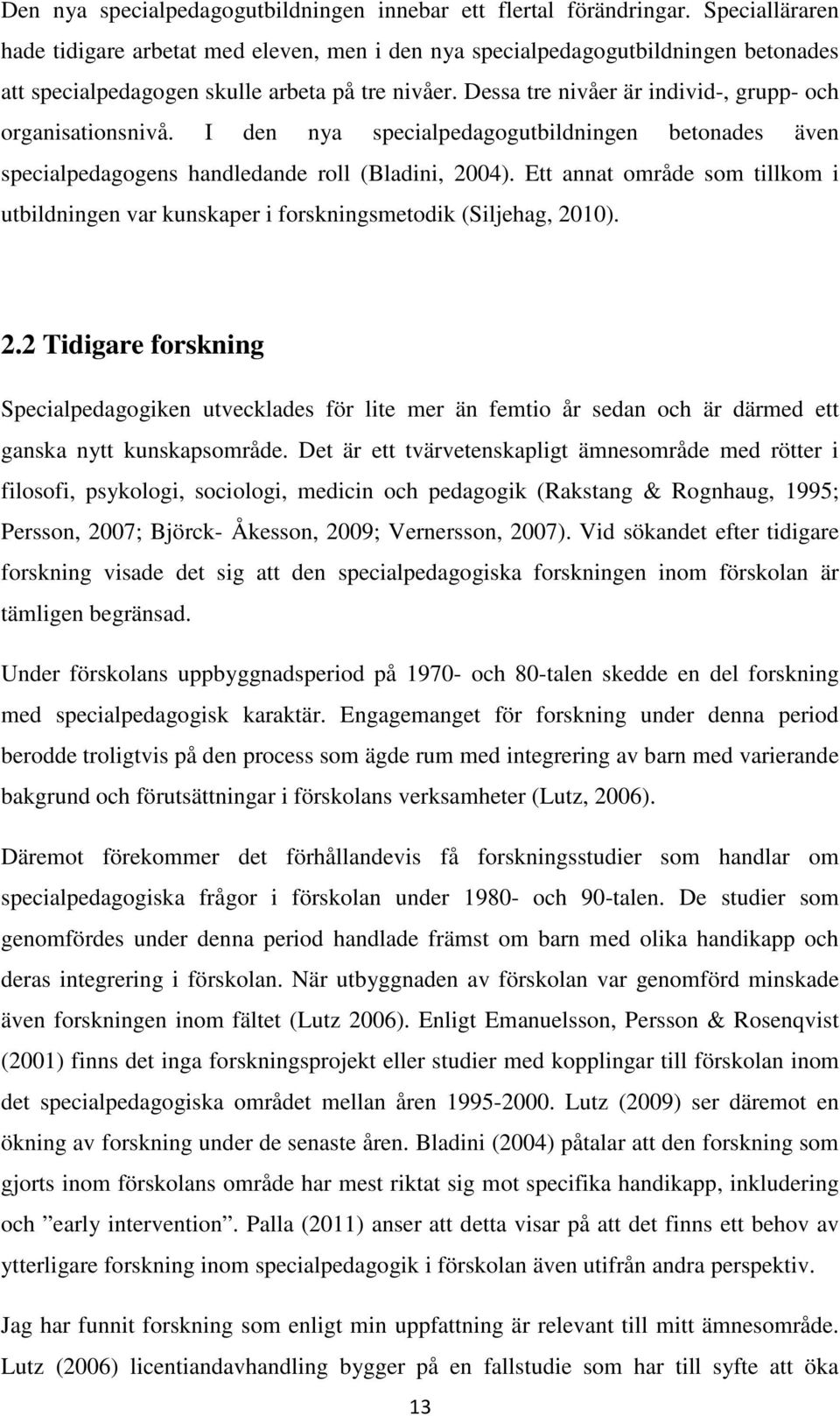 Dessa tre nivåer är individ-, grupp- och organisationsnivå. I den nya specialpedagogutbildningen betonades även specialpedagogens handledande roll (Bladini, 2004).