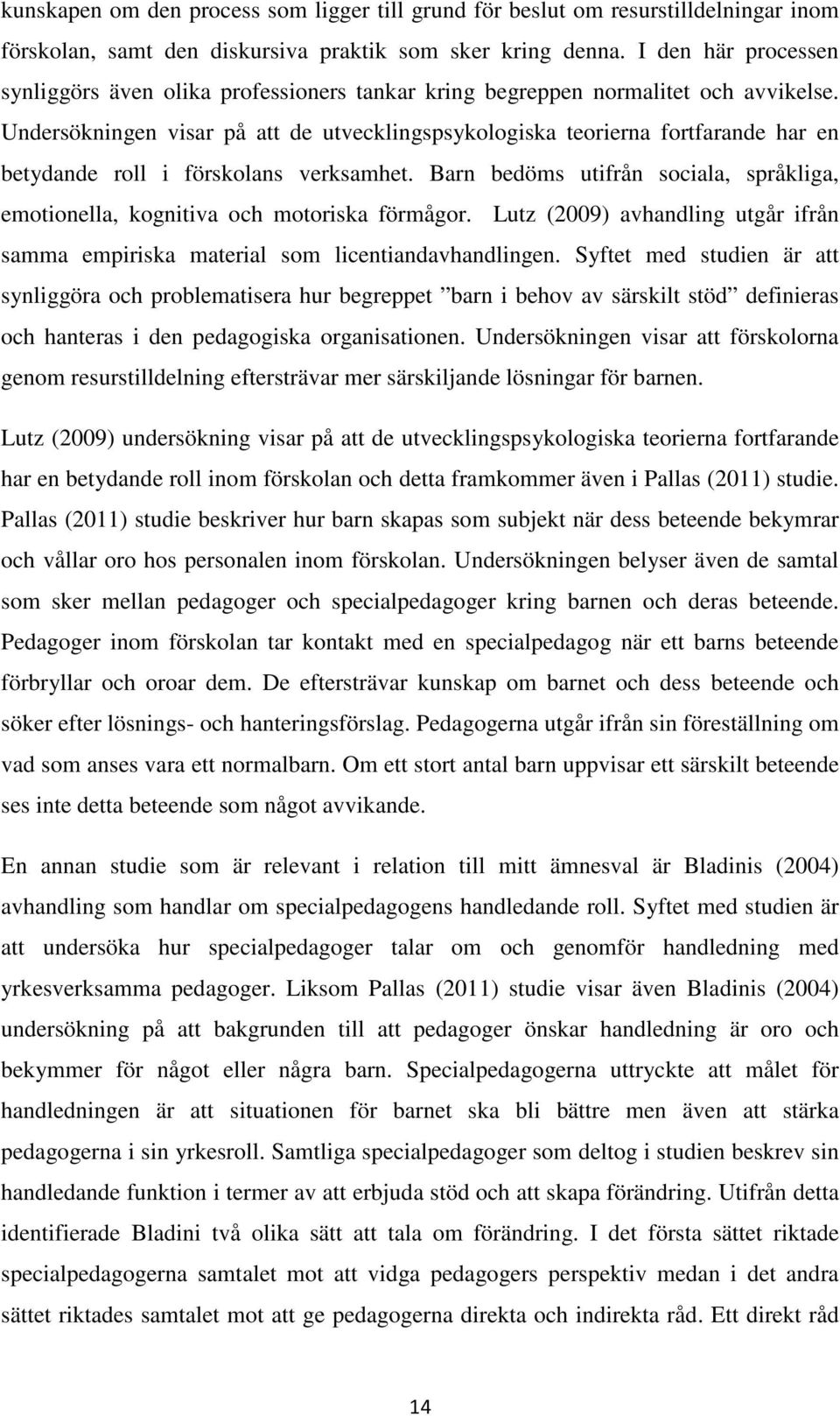 Undersökningen visar på att de utvecklingspsykologiska teorierna fortfarande har en betydande roll i förskolans verksamhet.