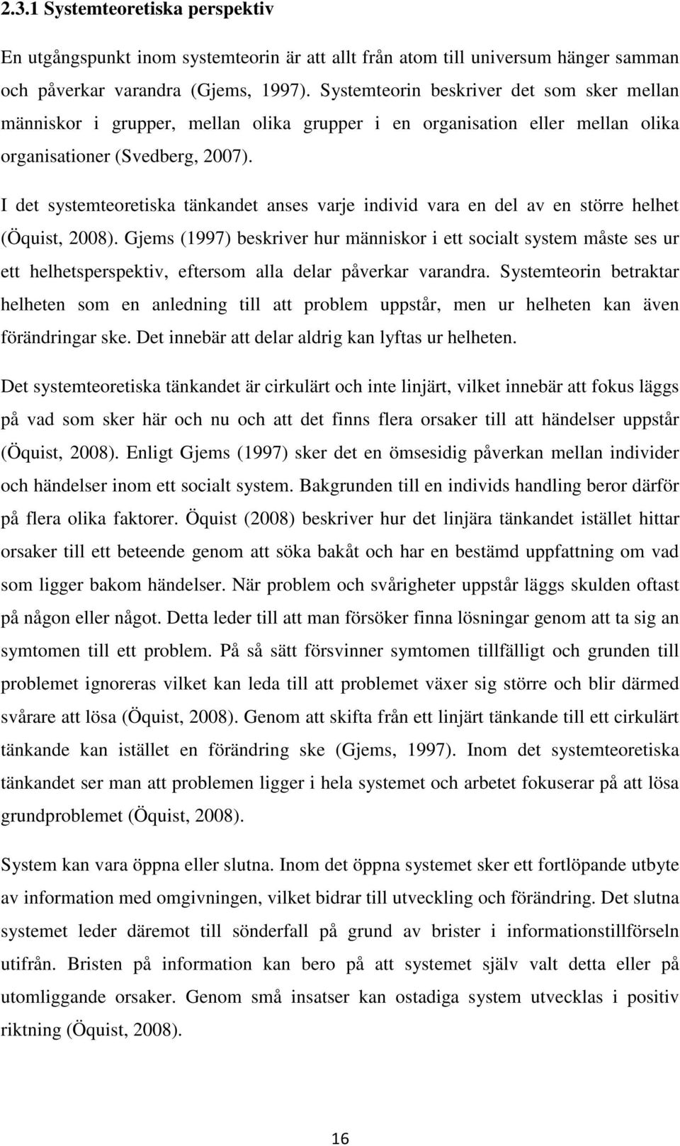 I det systemteoretiska tänkandet anses varje individ vara en del av en större helhet (Öquist, 2008).