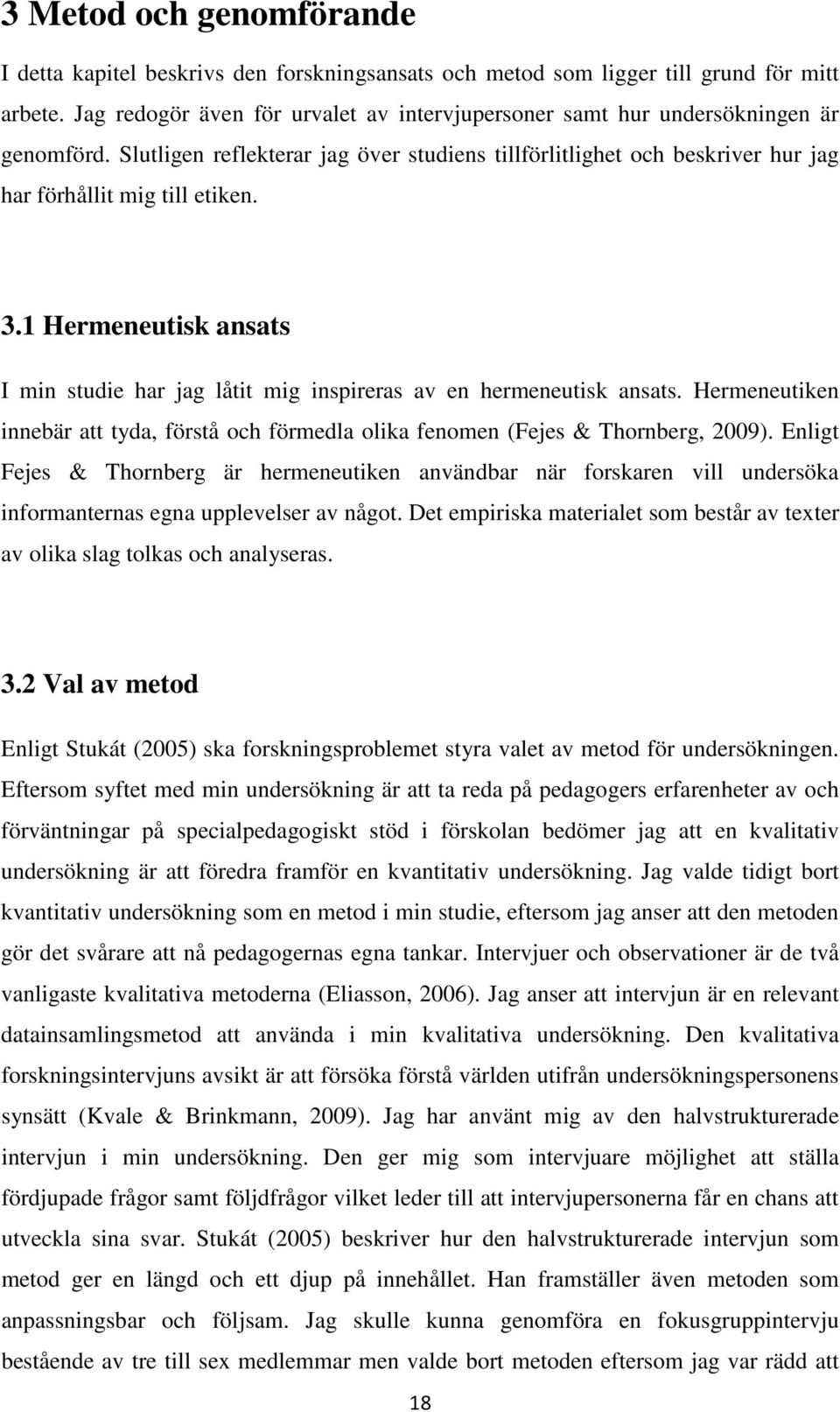 1 Hermeneutisk ansats I min studie har jag låtit mig inspireras av en hermeneutisk ansats. Hermeneutiken innebär att tyda, förstå och förmedla olika fenomen (Fejes & Thornberg, 2009).