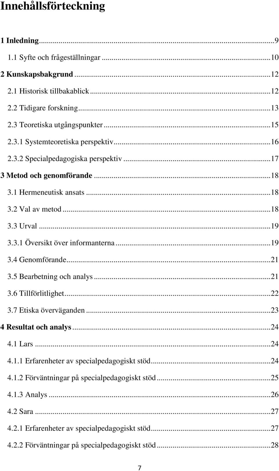 .. 19 3.4 Genomförande... 21 3.5 Bearbetning och analys... 21 3.6 Tillförlitlighet... 22 3.7 Etiska överväganden... 23 4 Resultat och analys... 24 4.1 Lars... 24 4.1.1 Erfarenheter av specialpedagogiskt stöd.