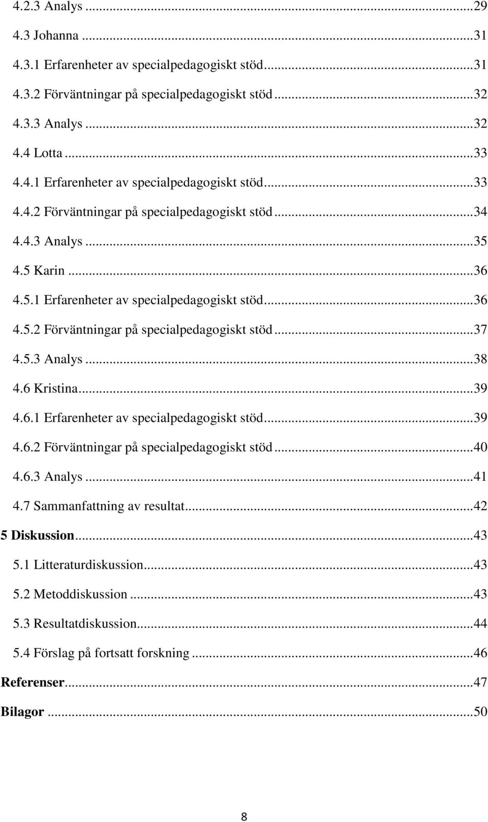 6.3 Analys... 41 4.7 Sammanfattning av resultat... 42 5 Diskussion... 43 5.1 Litteraturdiskussion... 43 5.2 Metoddiskussion... 43 5.3 Resultatdiskussion... 44 5.4 Förslag på fortsatt forskning.