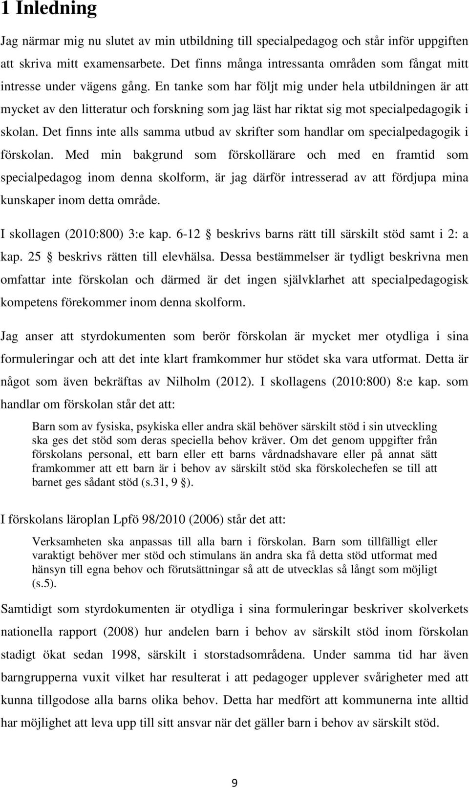 En tanke som har följt mig under hela utbildningen är att mycket av den litteratur och forskning som jag läst har riktat sig mot specialpedagogik i skolan.