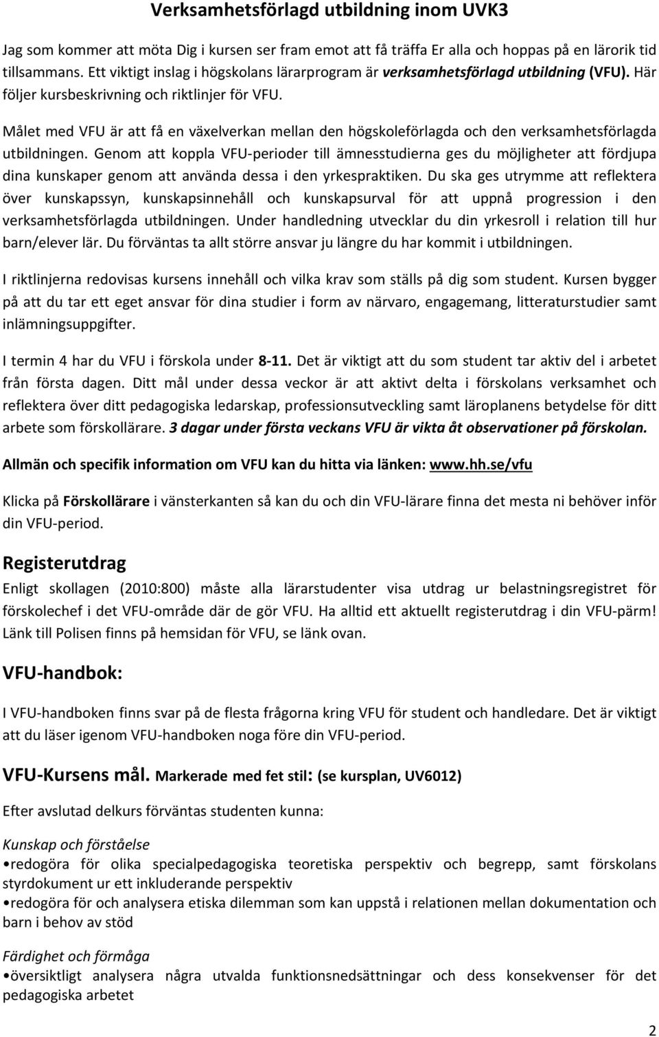 Målet med VFU är att få en växelverkan mellan den högskoleförlagda och den verksamhetsförlagda utbildningen.