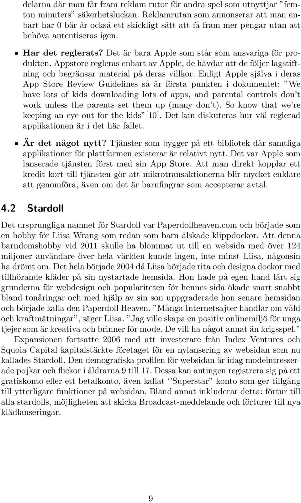 Det är bara Apple som står som ansvariga för produkten. Appstore regleras enbart av Apple, de hävdar att de följer lagstiftning och begränsar material på deras villkor.