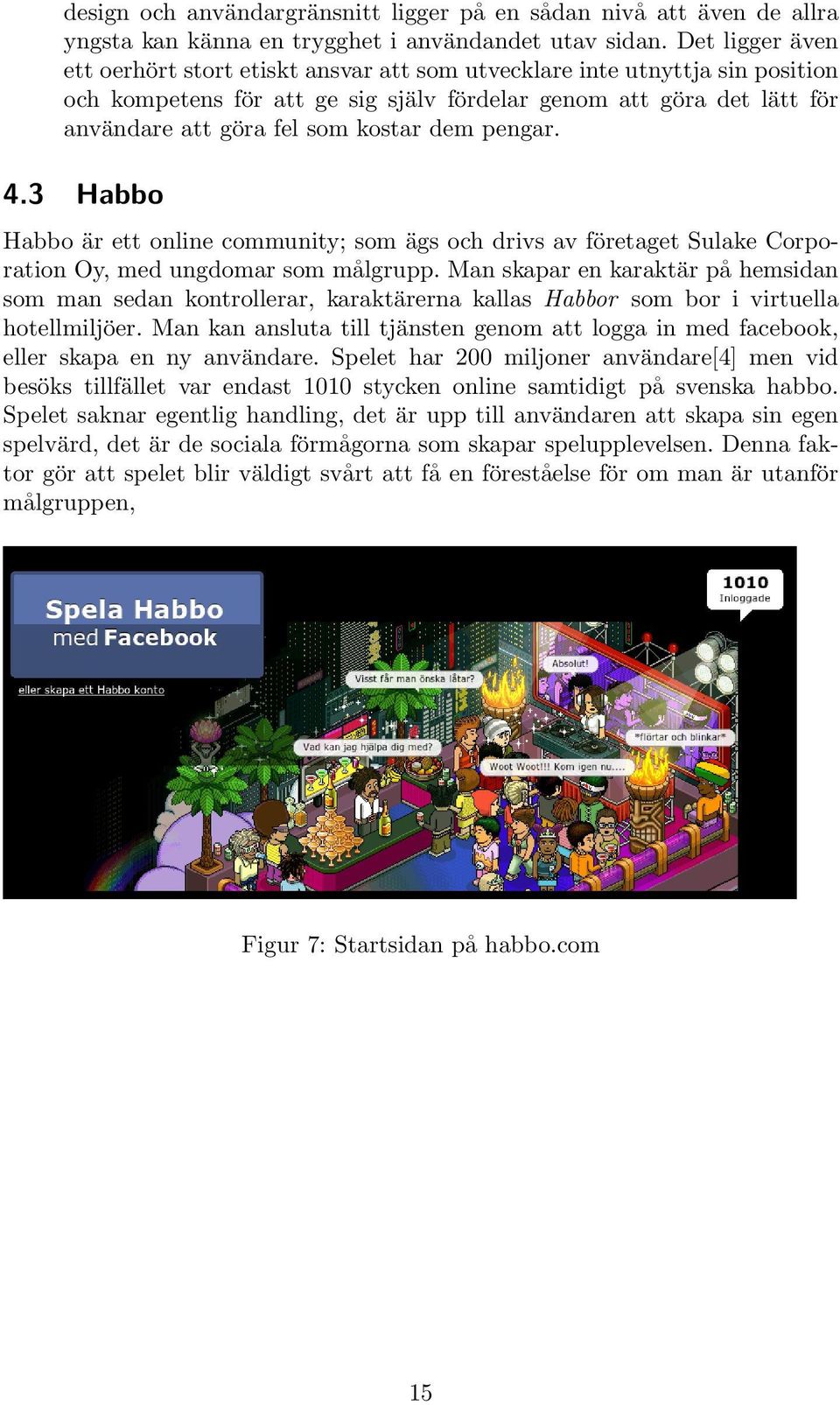 dem pengar. 4.3 Habbo Habbo är ett online community; som ägs och drivs av företaget Sulake Corporation Oy, med ungdomar som målgrupp.