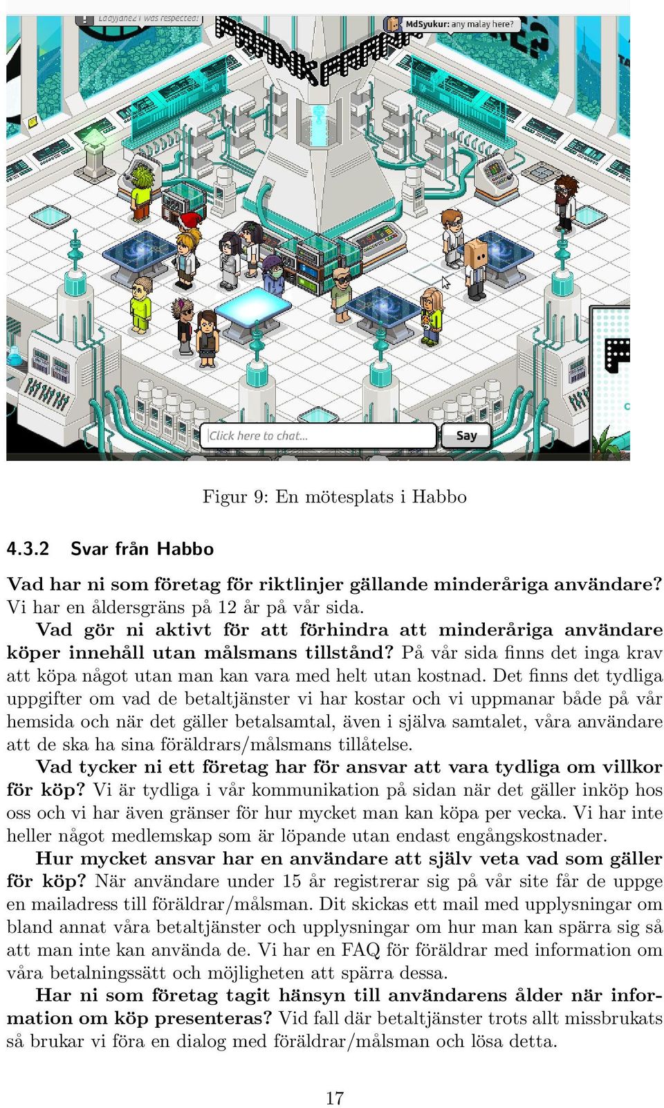 Det finns det tydliga uppgifter om vad de betaltjänster vi har kostar och vi uppmanar både på vår hemsida och när det gäller betalsamtal, även i själva samtalet, våra användare att de ska ha sina