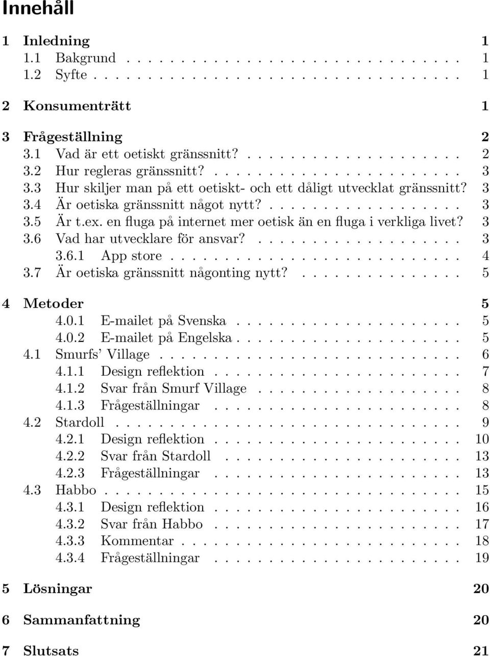 en fluga på internet mer oetisk än en fluga i verkliga livet? 3 3.6 Vad har utvecklare för ansvar?................... 3 3.6.1 App store........................... 4 3.