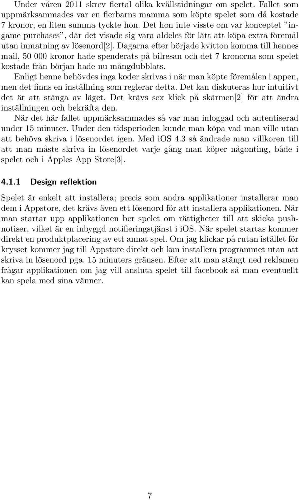 Dagarna efter började kvitton komma till hennes mail, 50 000 kronor hade spenderats på bilresan och det 7 kronorna som spelet kostade från början hade nu mångdubblats.