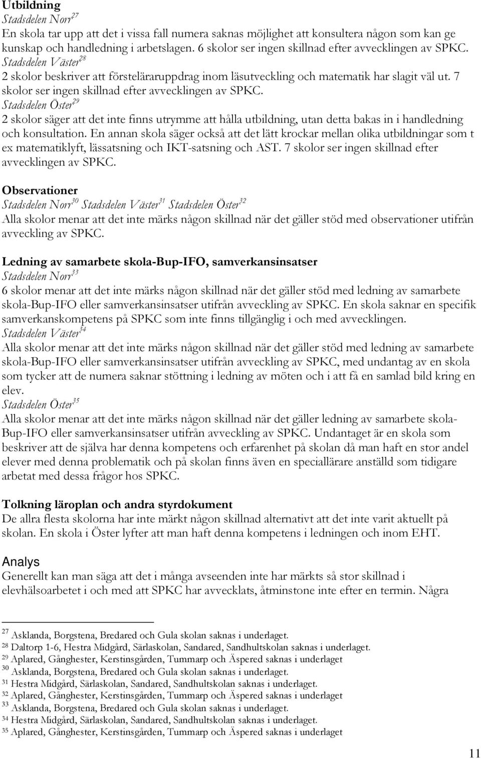 7 skolor ser ingen skillnad efter avvecklingen av SPKC. Stadsdelen Öster 29 2 skolor säger att det inte finns utrymme att hålla utbildning, utan detta bakas in i handledning och konsultation.