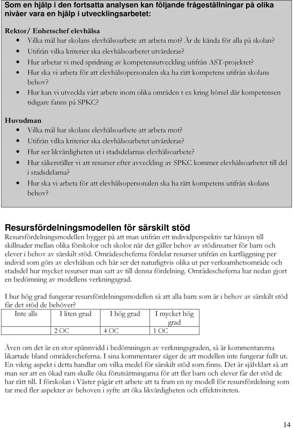 Hur ska vi arbeta för att elevhälsopersonalen ska ha rätt kompetens utifrån skolans behov? Hur kan vi utveckla vårt arbete inom olika områden t ex kring hörsel där kompetensen tidigare fanns på SPKC?