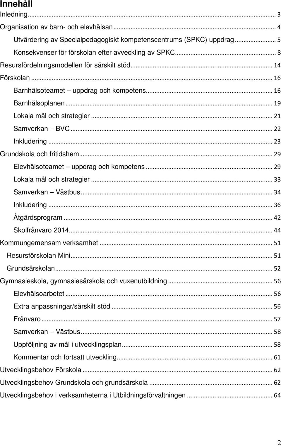 .. 23 Grundskola och fritidshem... 29 Elevhälsoteamet uppdrag och kompetens... 29 Lokala mål och strategier... 33 Samverkan Västbus... 34 Inkludering... 36 Åtgärdsprogram... 42 Skolfrånvaro 2014.