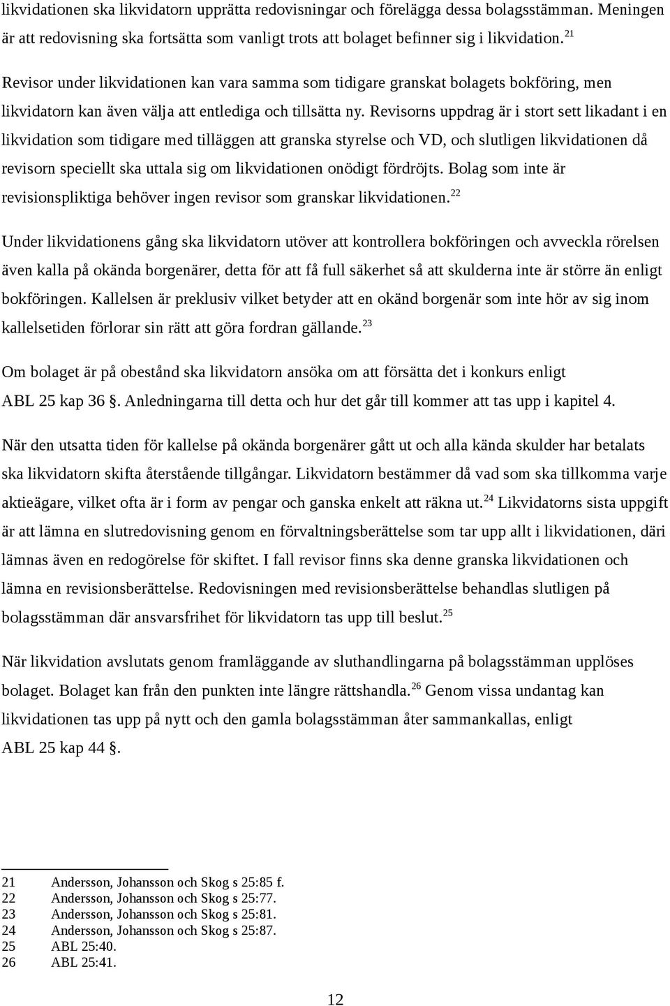 Revisorns uppdrag är i stort sett likadant i en likvidation som tidigare med tilläggen att granska styrelse och VD, och slutligen likvidationen då revisorn speciellt ska uttala sig om likvidationen