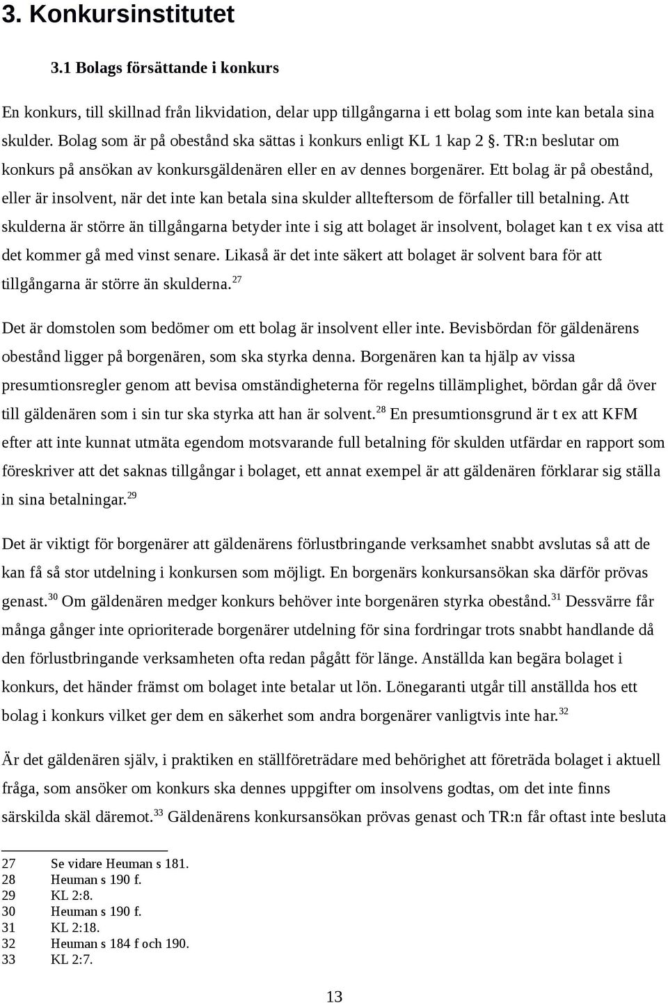 Ett bolag är på obestånd, eller är insolvent, när det inte kan betala sina skulder allteftersom de förfaller till betalning.