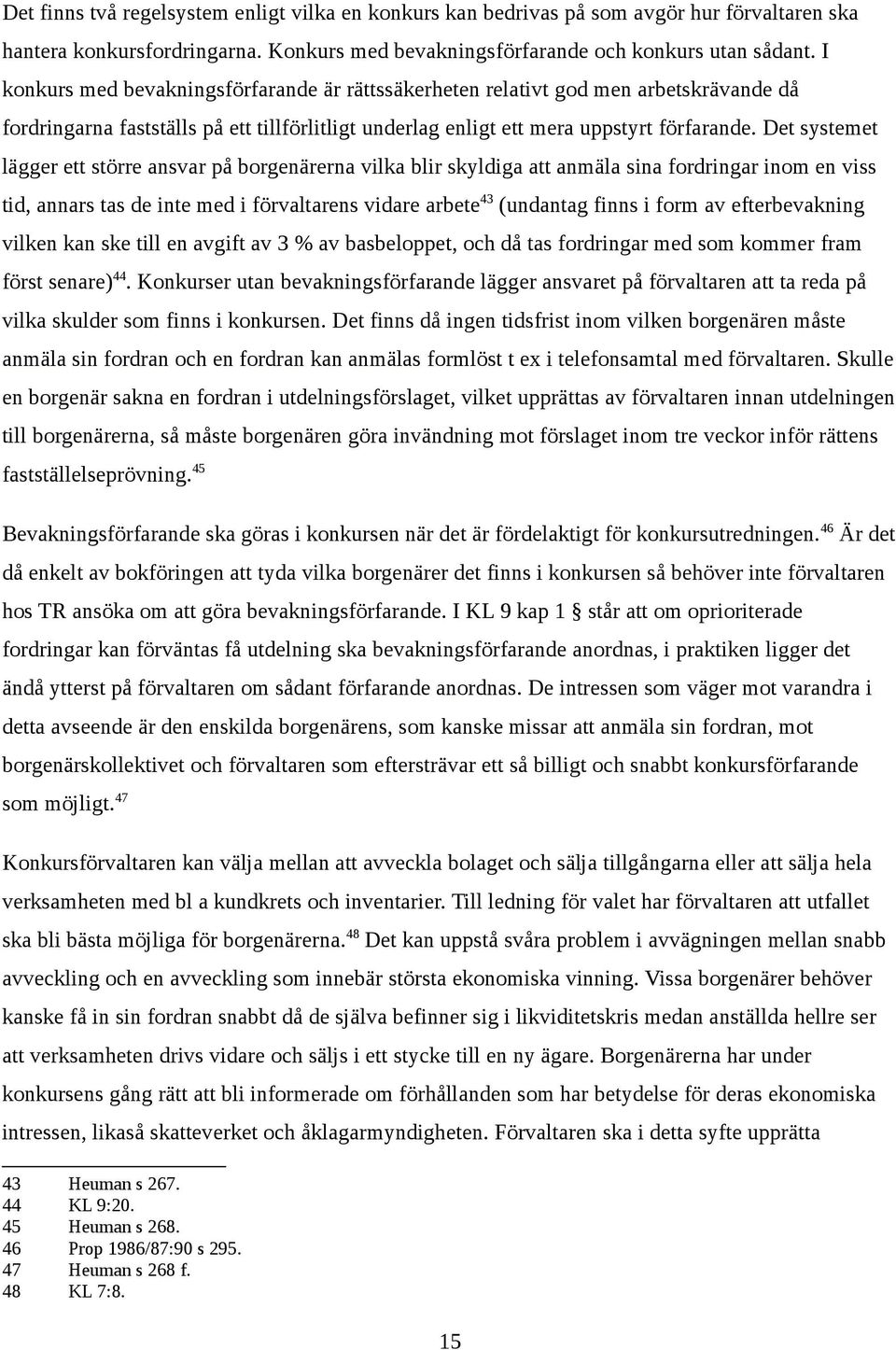 Det systemet lägger ett större ansvar på borgenärerna vilka blir skyldiga att anmäla sina fordringar inom en viss tid, annars tas de inte med i förvaltarens vidare arbete 43 (undantag finns i form av