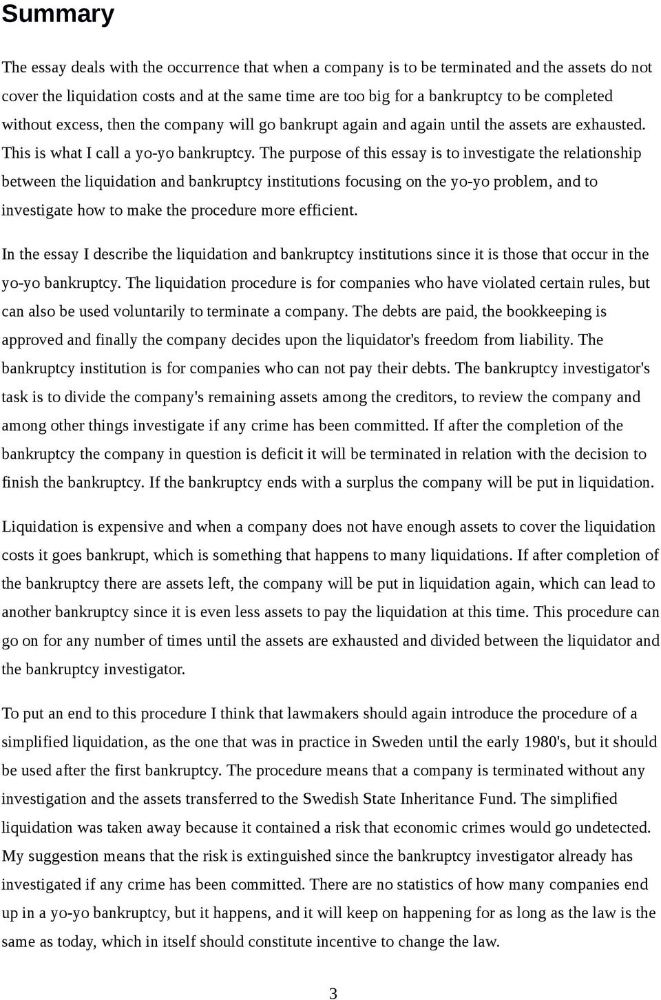 The purpose of this essay is to investigate the relationship between the liquidation and bankruptcy institutions focusing on the yo-yo problem, and to investigate how to make the procedure more