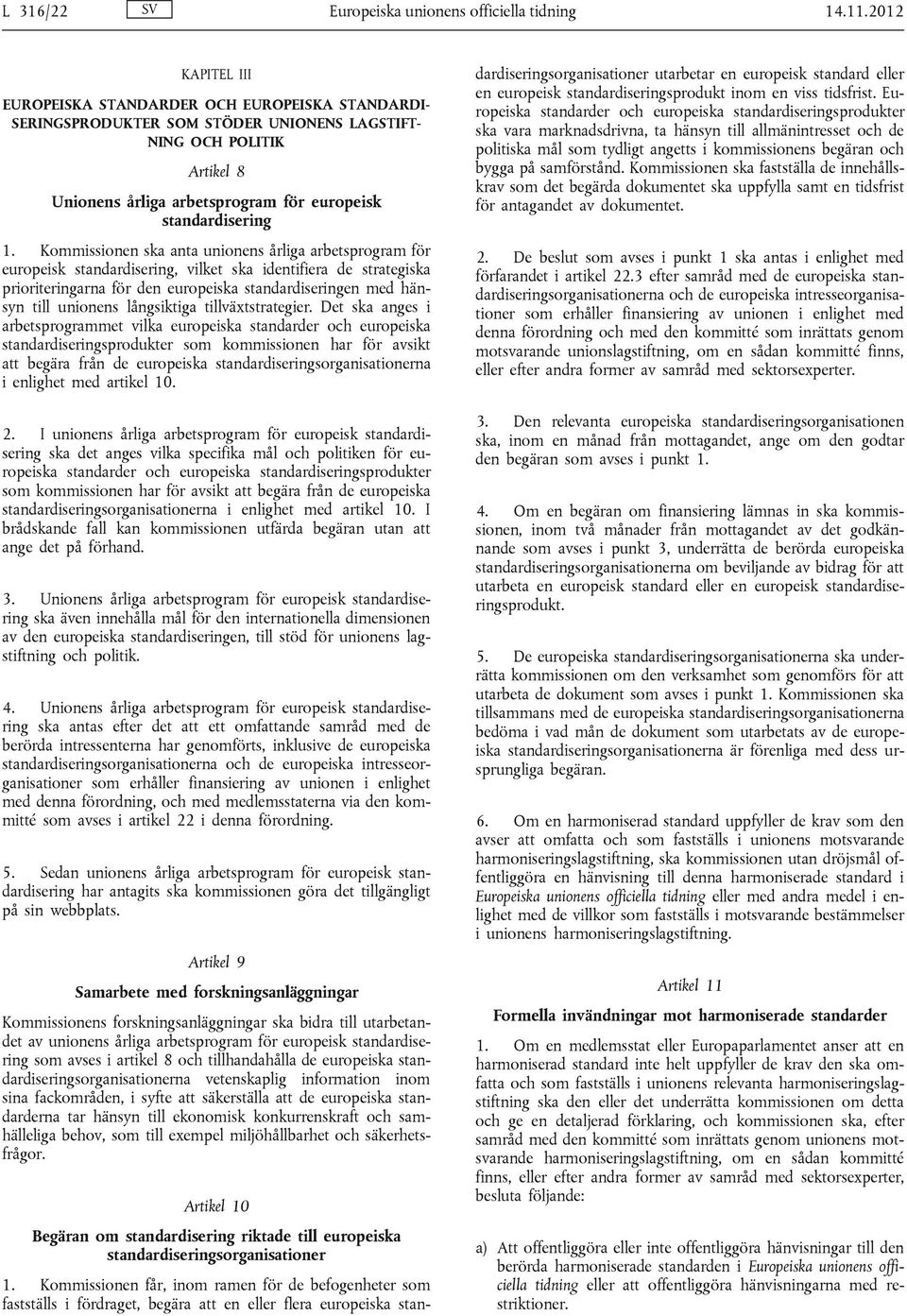 Kommissionen ska anta unionens årliga arbetsprogram för europeisk standardisering, vilket ska identifiera de strategiska prioriteringarna för den europeiska standardiseringen med hänsyn till unionens