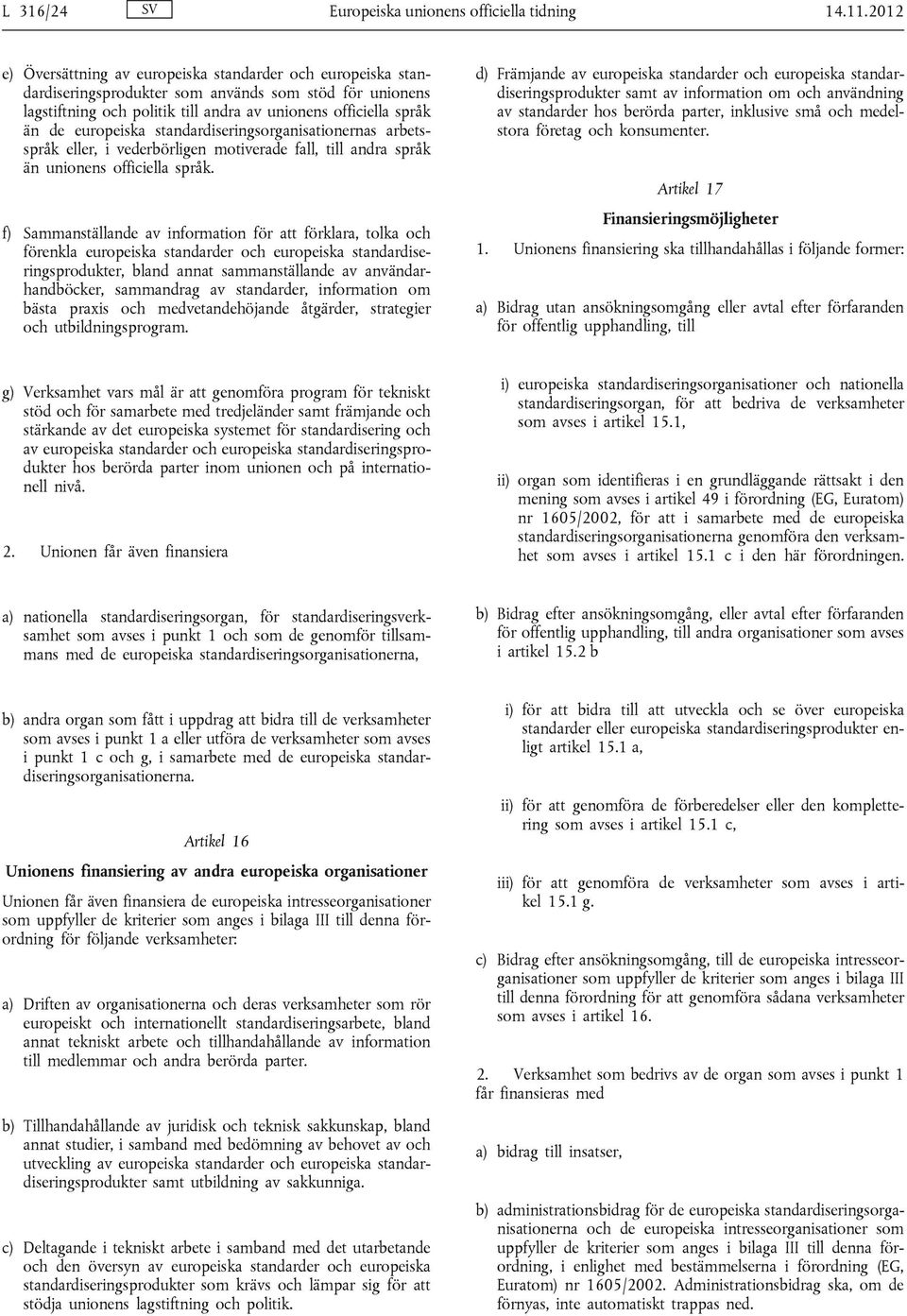 europeiska standardiseringsorganisationernas arbetsspråk eller, i vederbörligen motiverade fall, till andra språk än unionens officiella språk.