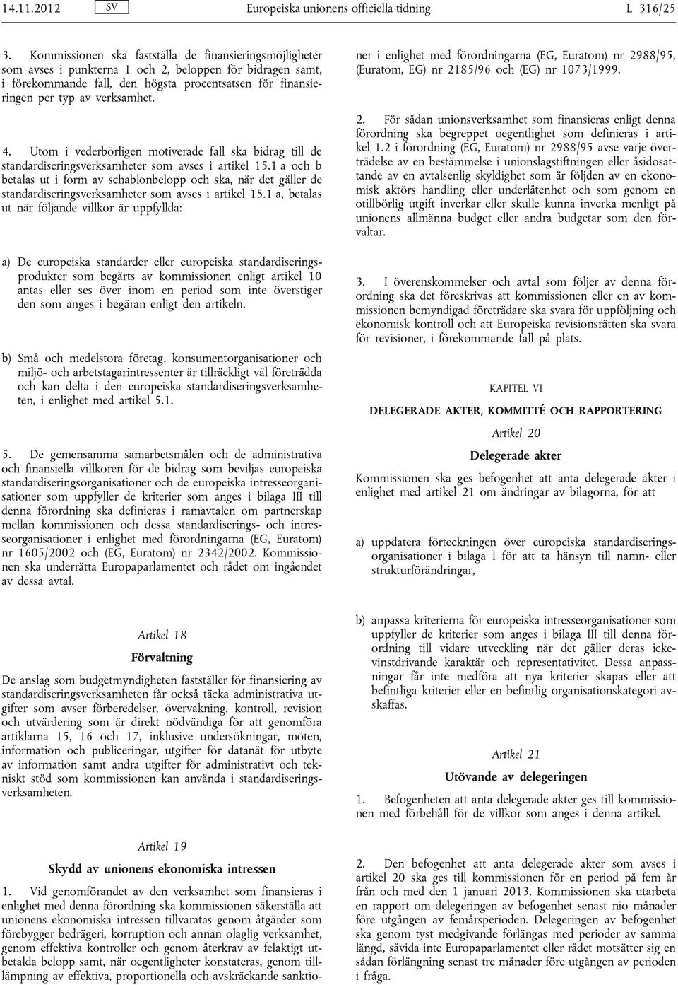 verksamhet. 4. Utom i vederbörligen motiverade fall ska bidrag till de standardiseringsverksamheter som avses i artikel 15.