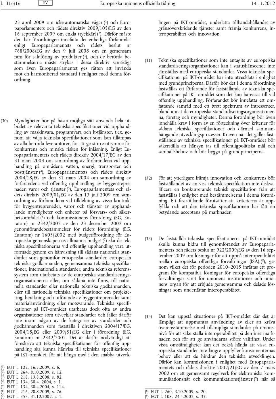 Därför måste den här förordningen innefatta det enhetliga förfarandet enligt Europaparlamentets och rådets beslut nr 768/2008/EG av den 9 juli 2008 om en gemensam ram för saluföring av produkter ( 3