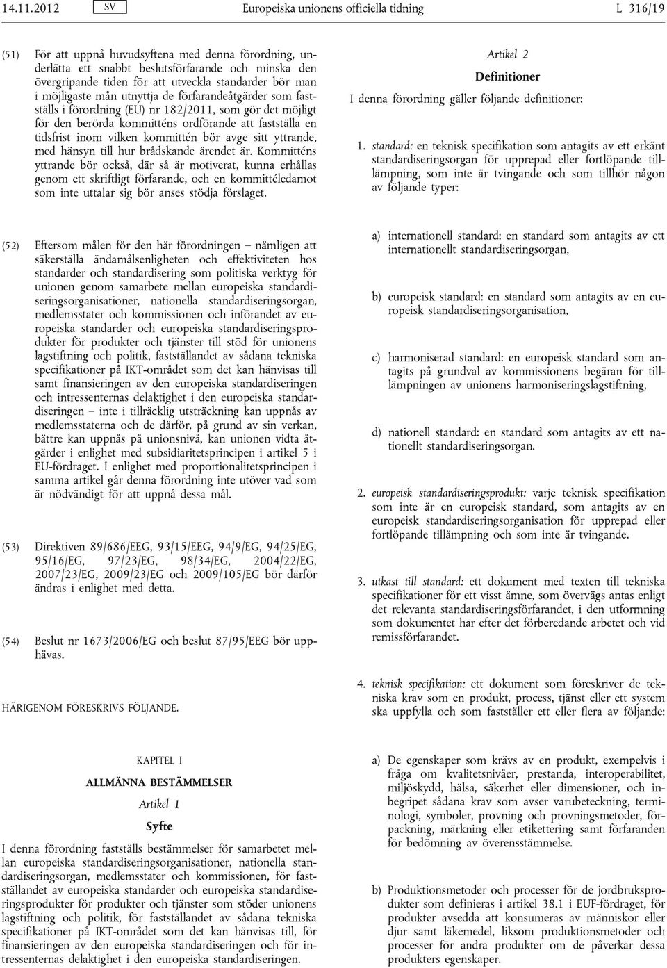 standarder bör man i möjligaste mån utnyttja de förfarandeåtgärder som fastställs i förordning (EU) nr 182/2011, som gör det möjligt för den berörda kommitténs ordförande att fastställa en tidsfrist