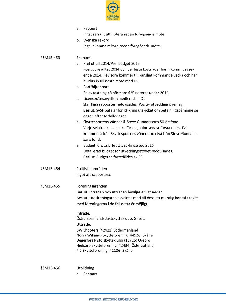 c. Licenser/årsavgifter/medlemstal IOL Skriftliga rapporter redovisades. Positiv utveckling över lag. Beslut: SvSF påtalar för RF kring utskicket om betalningspåminnelse da