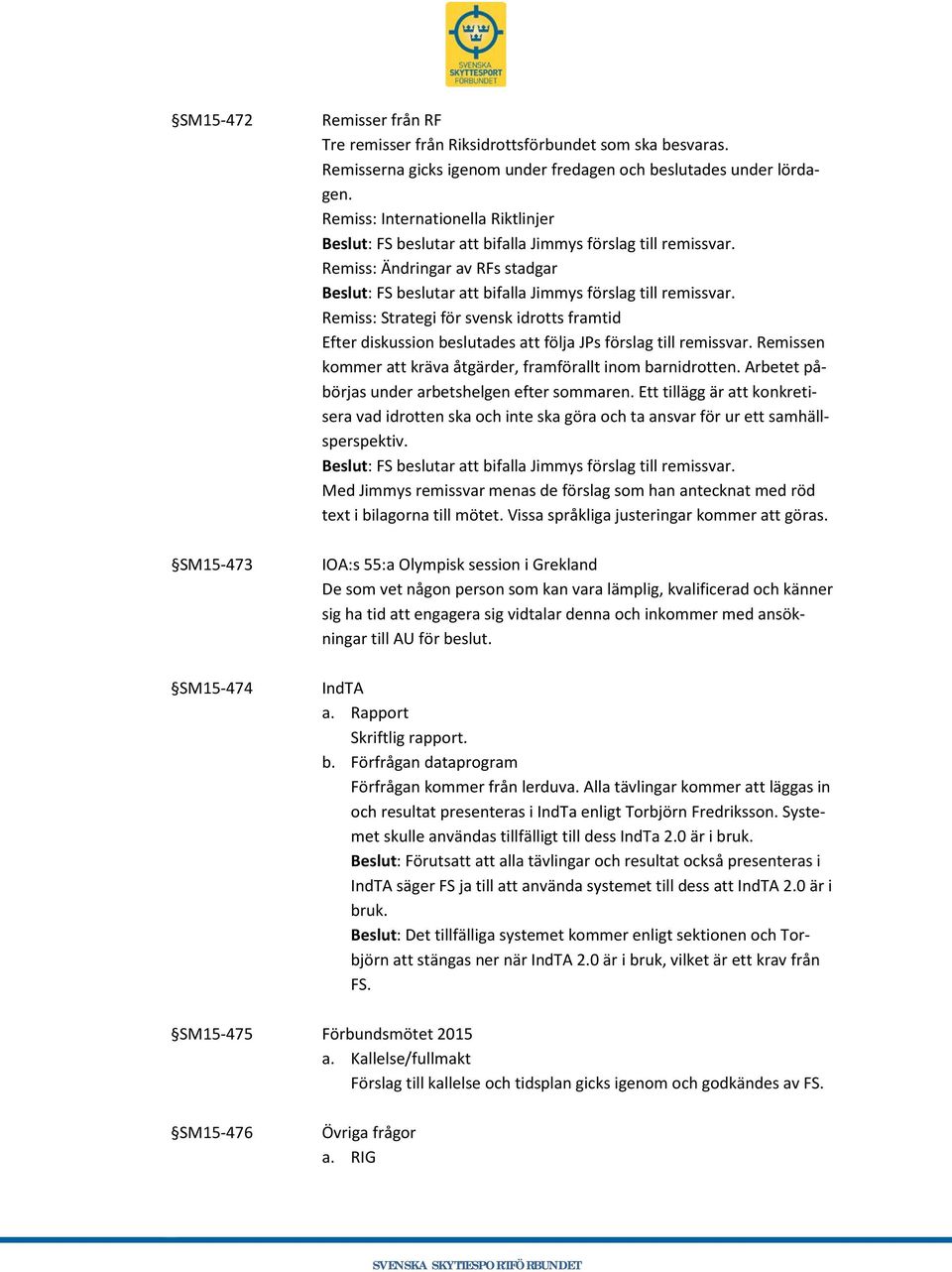 Remissen kommer att kräva åtgärder, framförallt inom barnidrotten. Arbetet påbörjas under arbetshelgen efter sommaren.