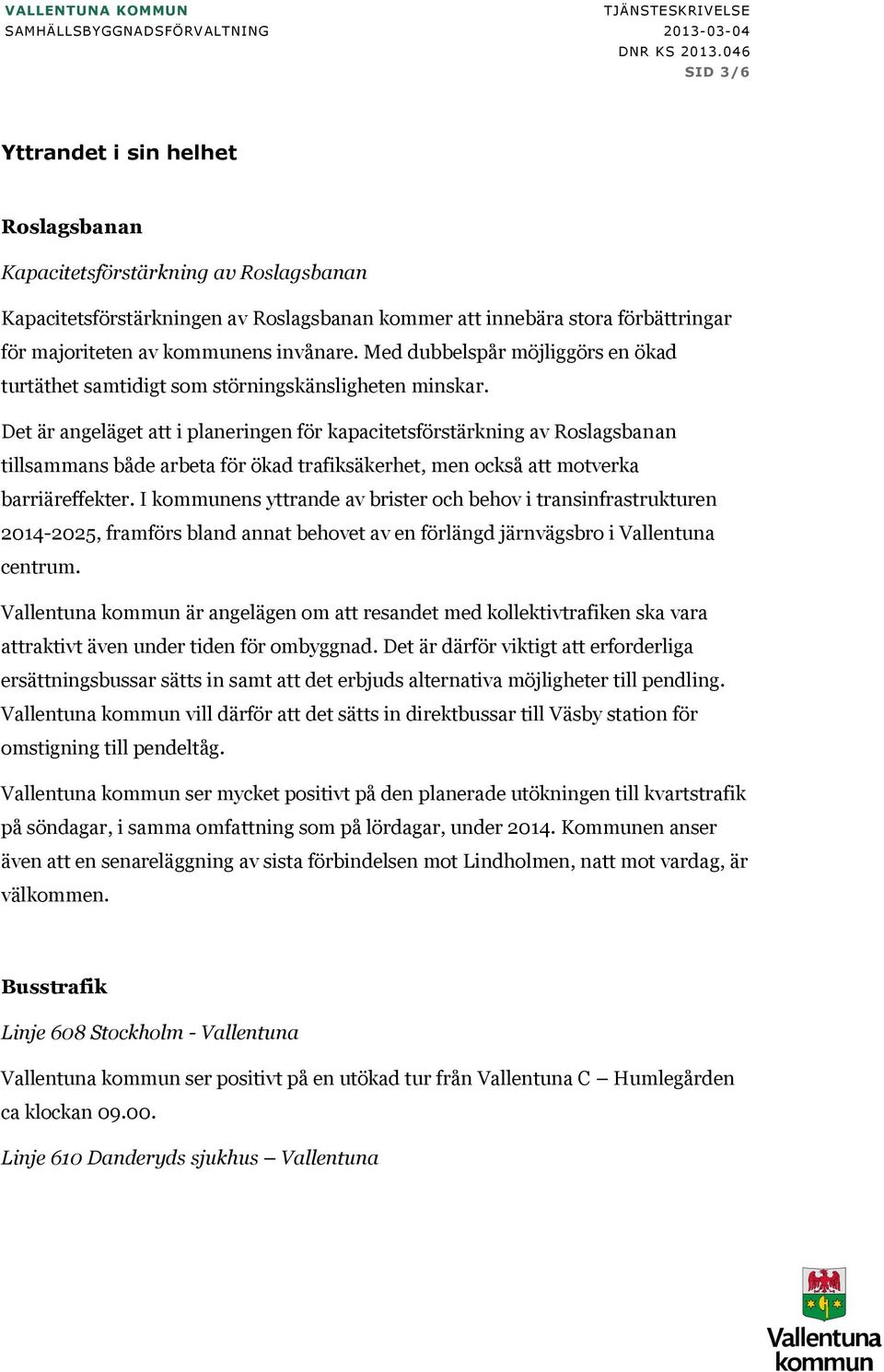 Det är angeläget att i planeringen för kapacitetsförstärkning av Roslagsbanan tillsammans både arbeta för ökad trafiksäkerhet, men också att motverka barriäreffekter.