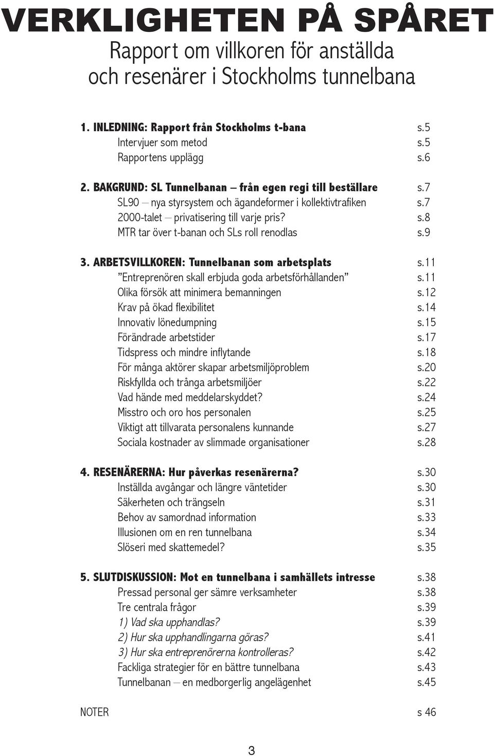 9 3. ARBETSVILLKOREN: Tunnelbanan som arbetsplats s.11 Entreprenören skall erbjuda goda arbetsförhållanden s.11 Olika försök att minimera bemanningen s.12 Krav på ökad flexibilitet s.